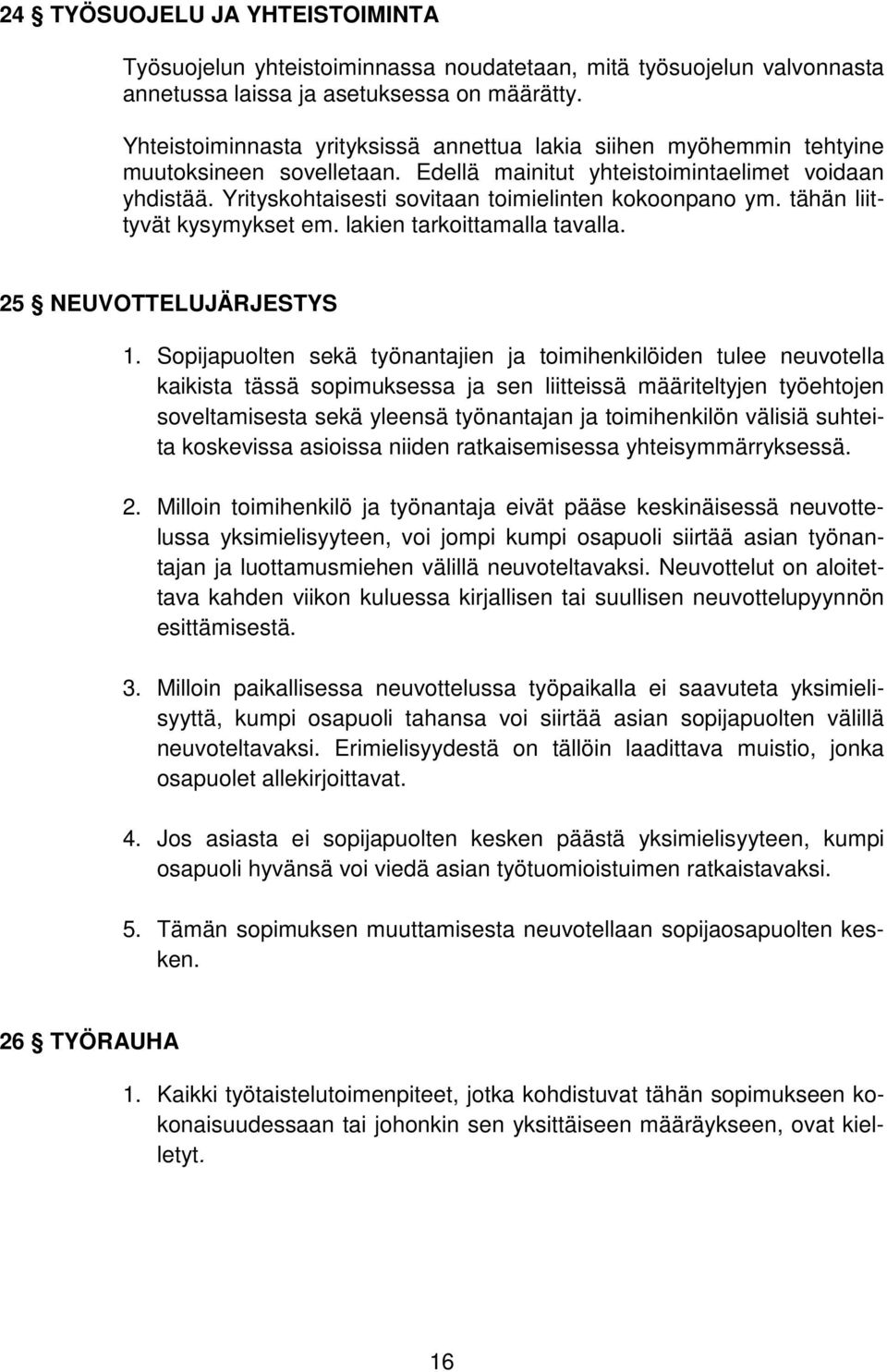 Yrityskohtaisesti sovitaan toimielinten kokoonpano ym. tähän liittyvät kysymykset em. lakien tarkoittamalla tavalla. 25 NEUVOTTELUJÄRJESTYS 1.