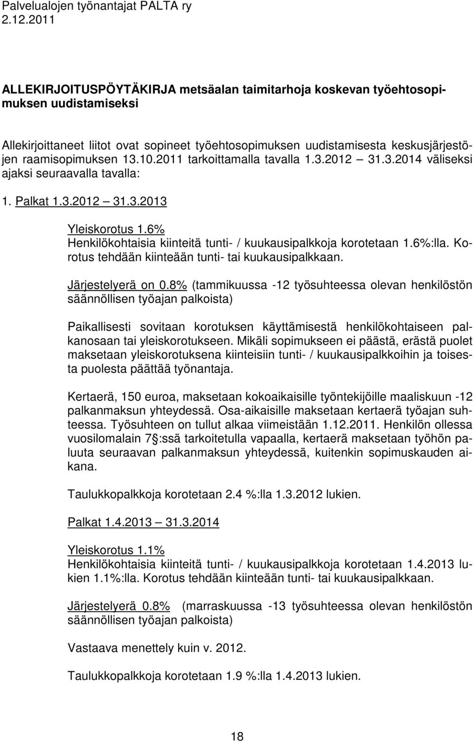 13.10.2011 tarkoittamalla tavalla 1.3.2012 31.3.2014 väliseksi ajaksi seuraavalla tavalla: 1. Palkat 1.3.2012 31.3.2013 Yleiskorotus 1.