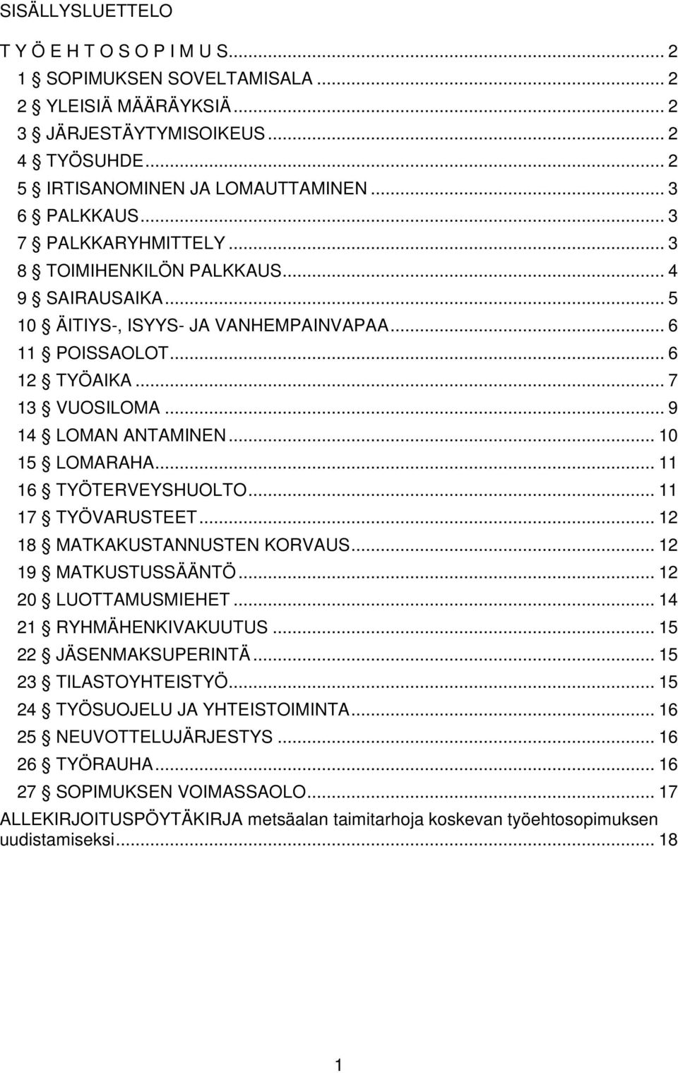 .. 10 15 LOMARAHA... 11 16 TYÖTERVEYSHUOLTO... 11 17 TYÖVARUSTEET... 12 18 MATKAKUSTANNUSTEN KORVAUS... 12 19 MATKUSTUSSÄÄNTÖ... 12 20 LUOTTAMUSMIEHET... 14 21 RYHMÄHENKIVAKUUTUS.