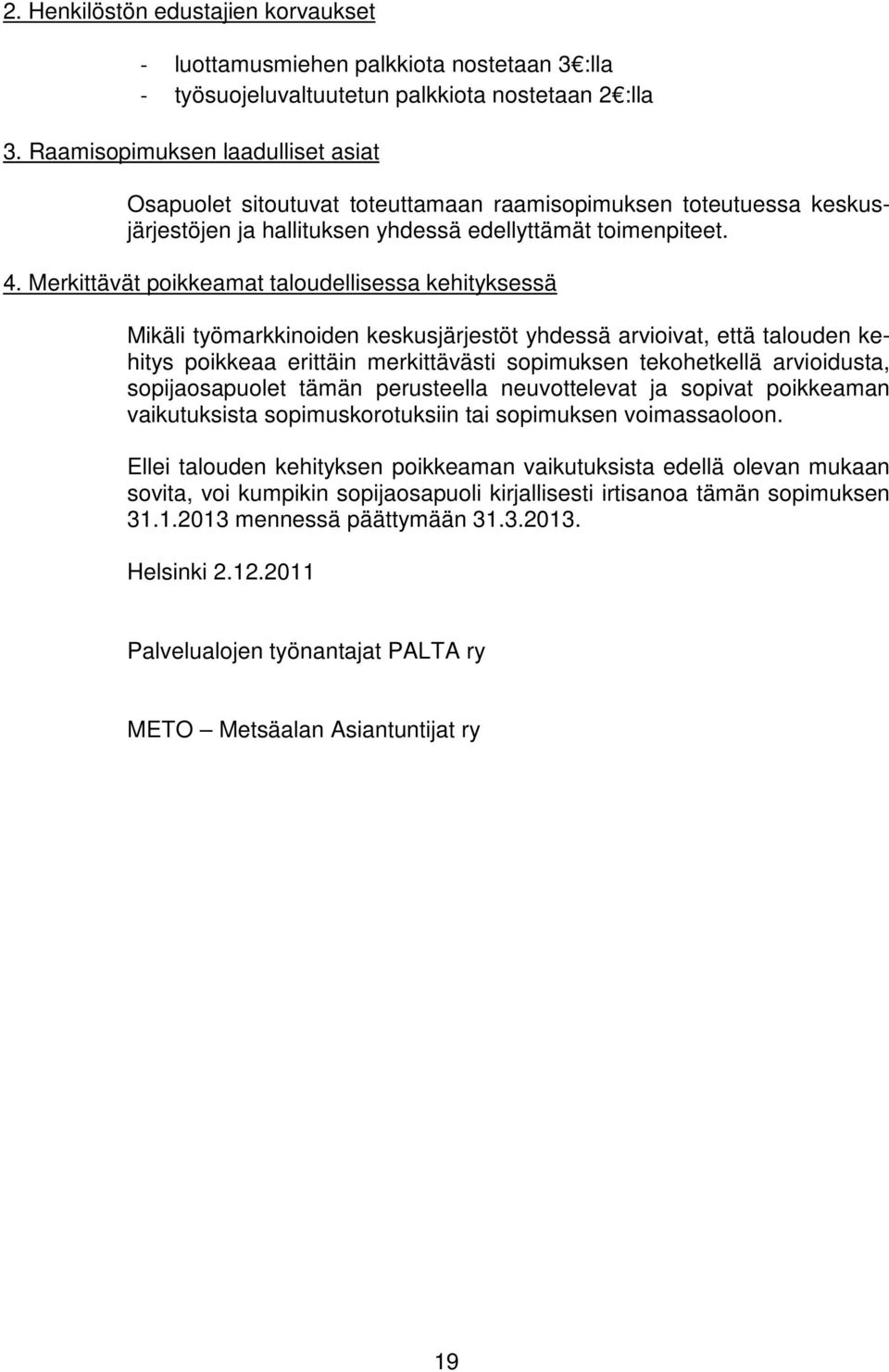 Merkittävät poikkeamat taloudellisessa kehityksessä Mikäli työmarkkinoiden keskusjärjestöt yhdessä arvioivat, että talouden kehitys poikkeaa erittäin merkittävästi sopimuksen tekohetkellä