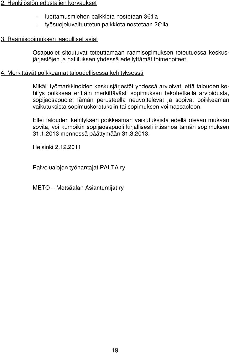 Merkittävät poikkeamat taloudellisessa kehityksessä Mikäli työmarkkinoiden keskusjärjestöt yhdessä arvioivat, että talouden kehitys poikkeaa erittäin merkittävästi sopimuksen tekohetkellä