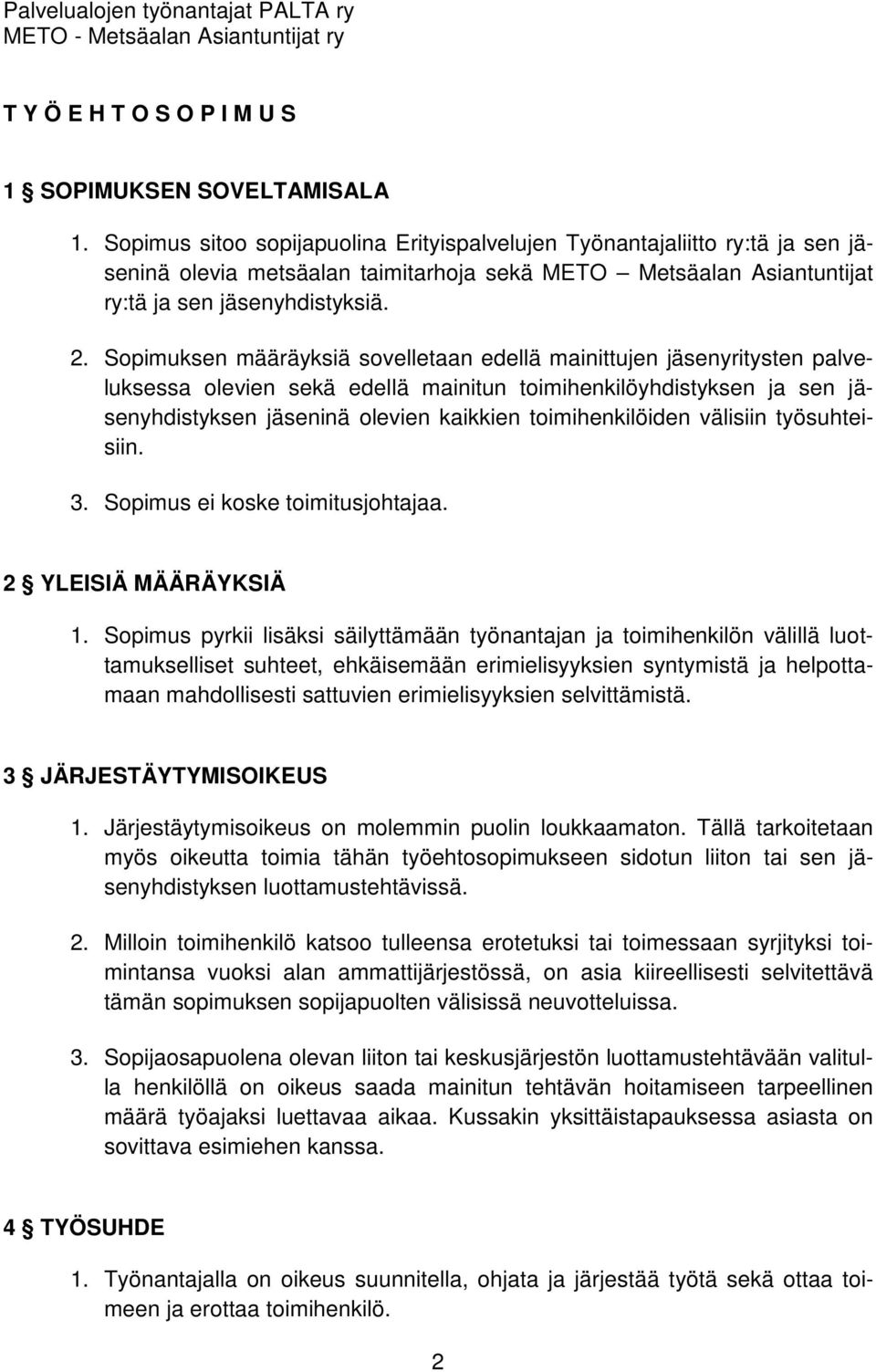 Sopimuksen määräyksiä sovelletaan edellä mainittujen jäsenyritysten palveluksessa olevien sekä edellä mainitun toimihenkilöyhdistyksen ja sen jäsenyhdistyksen jäseninä olevien kaikkien