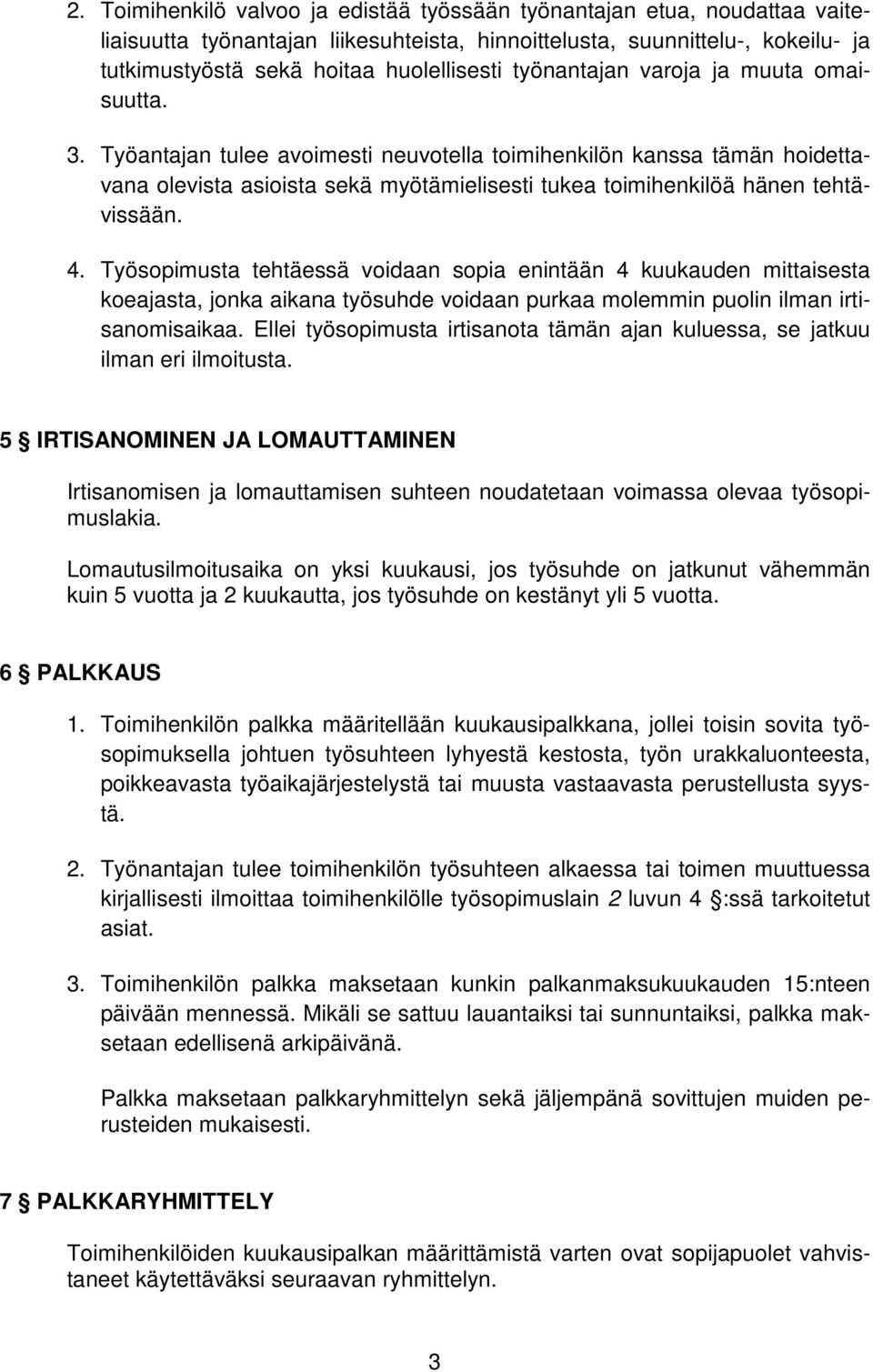 4. Työsopimusta tehtäessä voidaan sopia enintään 4 kuukauden mittaisesta koeajasta, jonka aikana työsuhde voidaan purkaa molemmin puolin ilman irtisanomisaikaa.