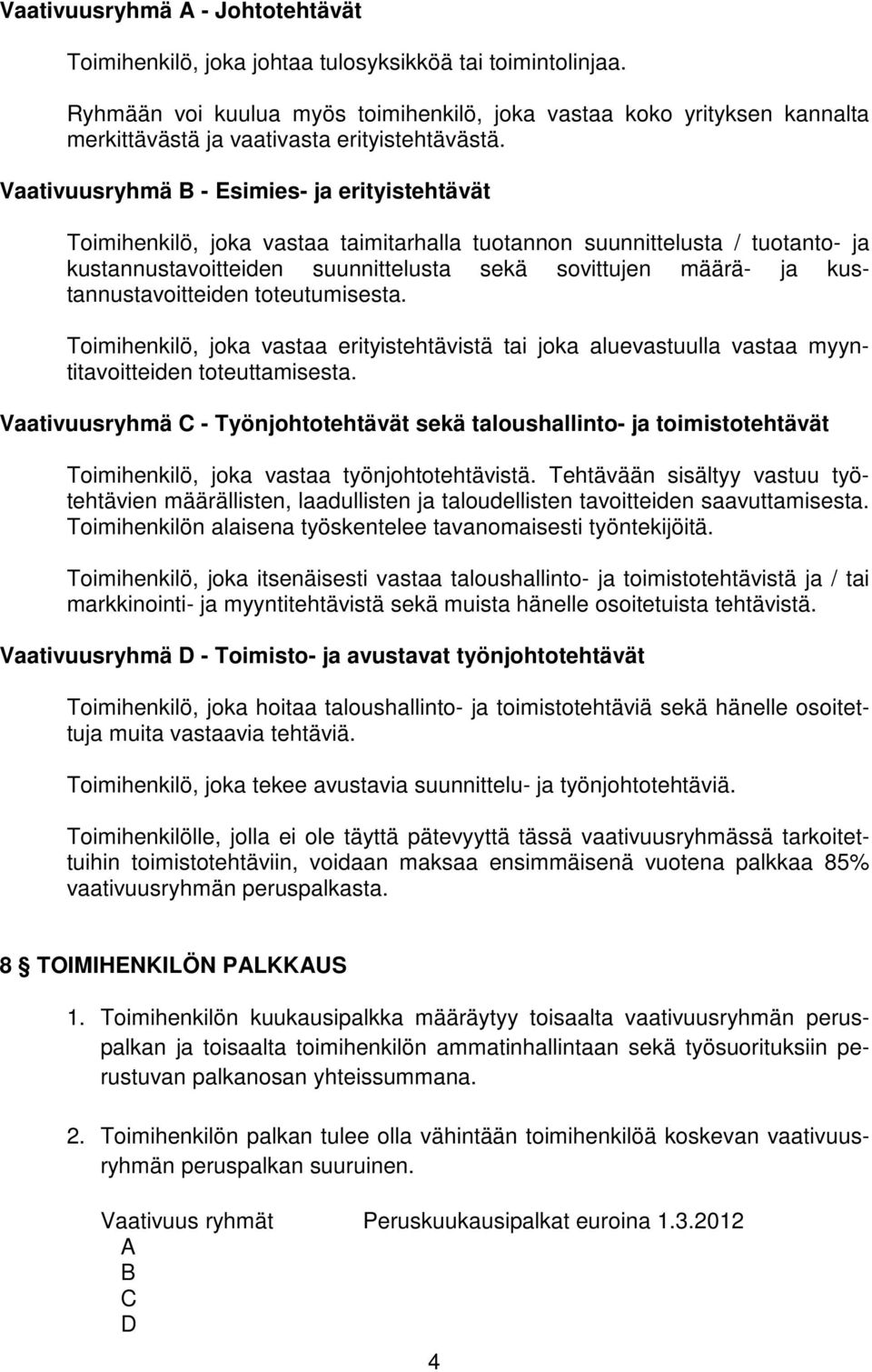 Vaativuusryhmä B - Esimies- ja erityistehtävät Toimihenkilö, joka vastaa taimitarhalla tuotannon suunnittelusta / tuotanto- ja kustannustavoitteiden suunnittelusta sekä sovittujen määrä- ja