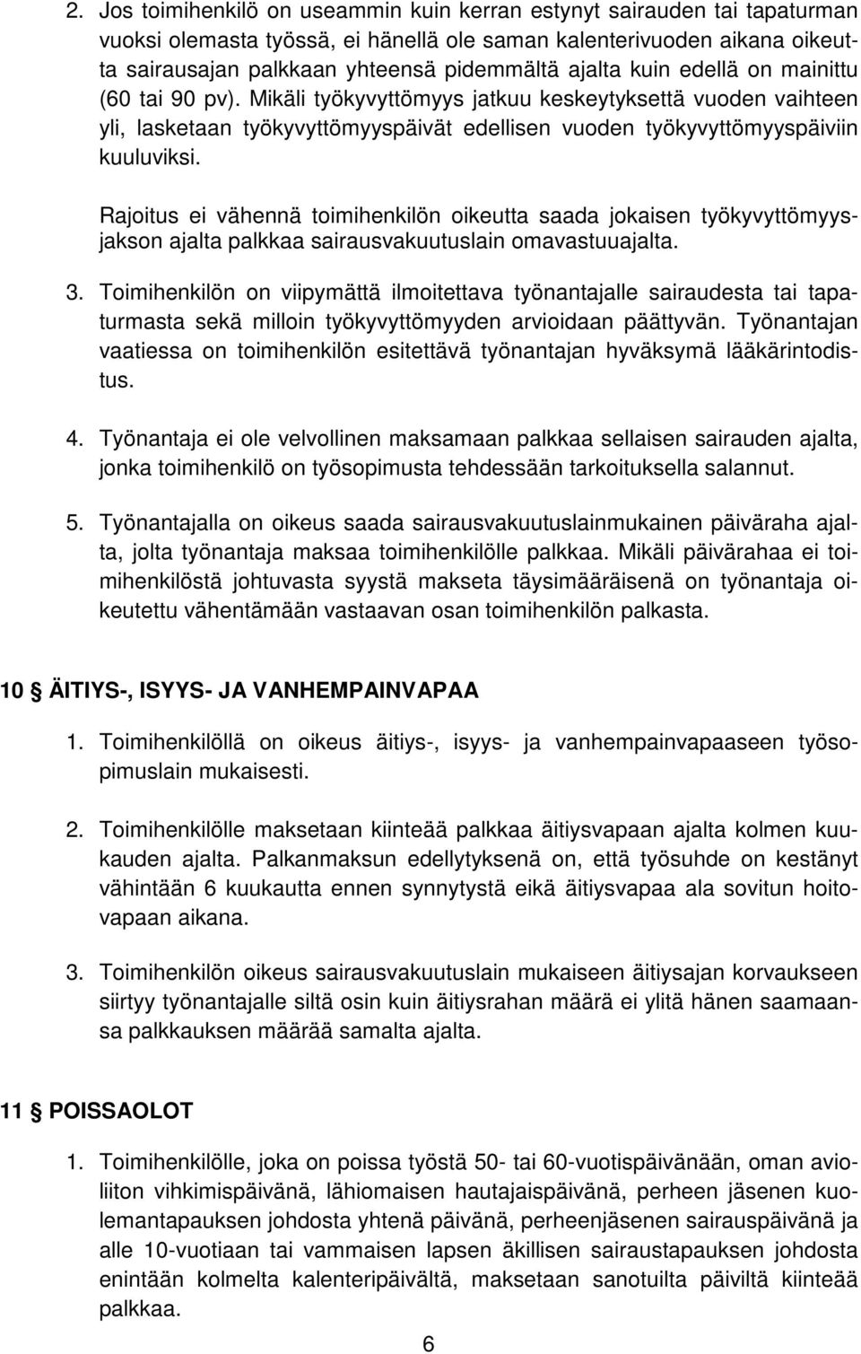 Rajoitus ei vähennä toimihenkilön oikeutta saada jokaisen työkyvyttömyysjakson ajalta palkkaa sairausvakuutuslain omavastuuajalta. 3.