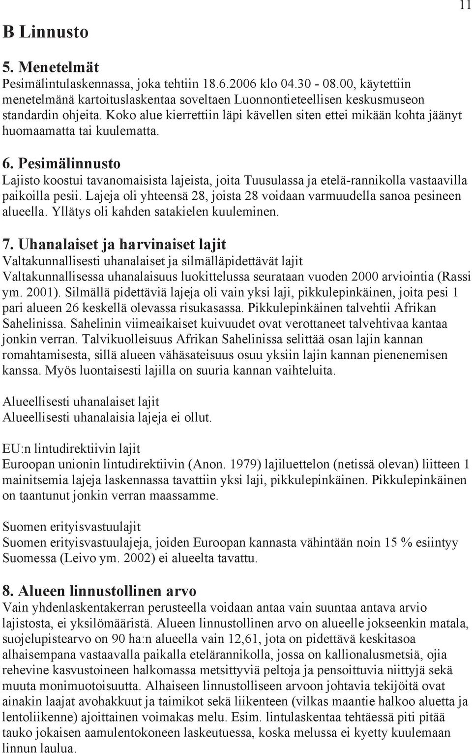 Pesimälinnusto Lajisto koostui tavanomaisista lajeista, joita Tuusulassa ja etelä-rannikolla vastaavilla paikoilla pesii. Lajeja oli yhteensä 28, joista 28 voidaan varmuudella sanoa pesineen alueella.