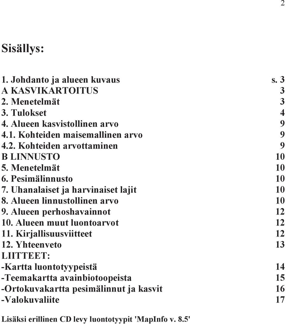 Alueen linnustollinen arvo 10 9. Alueen perhoshavainnot 12 10. Alueen muut luontoarvot 12 11. Kirjallisuusviitteet 12 12.