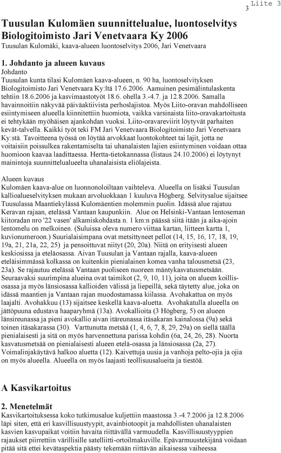 6. ohella 3.-4.7. ja 12.8.2006. Samalla havainnoitiin näkyvää päiväaktiivista perhoslajistoa.