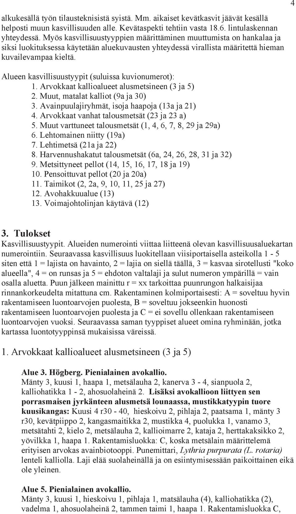 4 Alueen kasvillisuustyypit (suluissa kuvionumerot): 1. Arvokkaat kallioalueet alusmetsineen (3 ja 5) 2. Muut, matalat kalliot (9a ja 30) 3. Avainpuulajiryhmät, isoja haapoja (13a ja 21) 4.