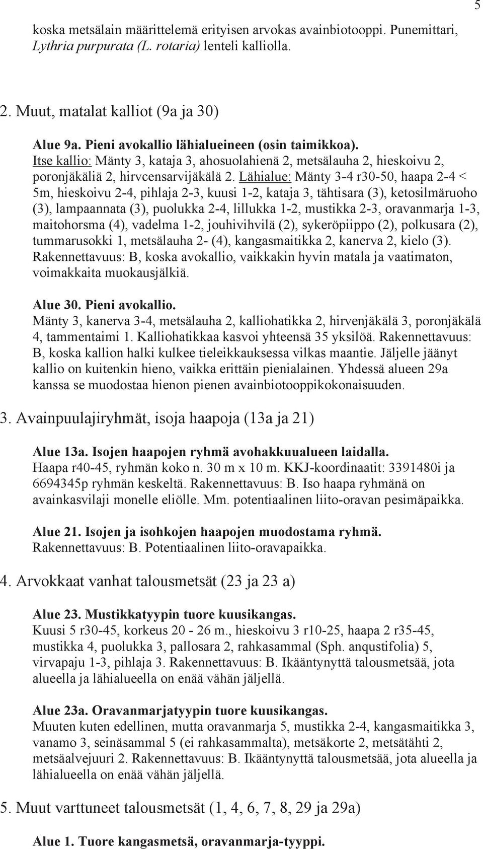 Lähialue: Mänty 3-4 r30-50, haapa 2-4 < 5m, hieskoivu 2-4, pihlaja 2-3, kuusi 1-2, kataja 3, tähtisara (3), ketosilmäruoho (3), lampaannata (3), puolukka 2-4, lillukka 1-2, mustikka 2-3, oravanmarja