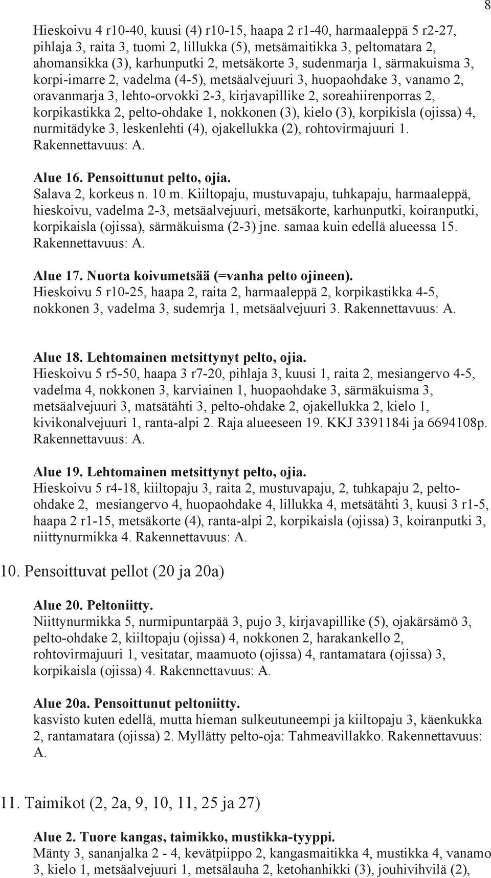 pelto-ohdake 1, nokkonen (3), kielo (3), korpikisla (ojissa) 4, nurmitädyke 3, leskenlehti (4), ojakellukka (2), rohtovirmajuuri 1. Rakennettavuus: A. Alue 16. Pensoittunut pelto, ojia.