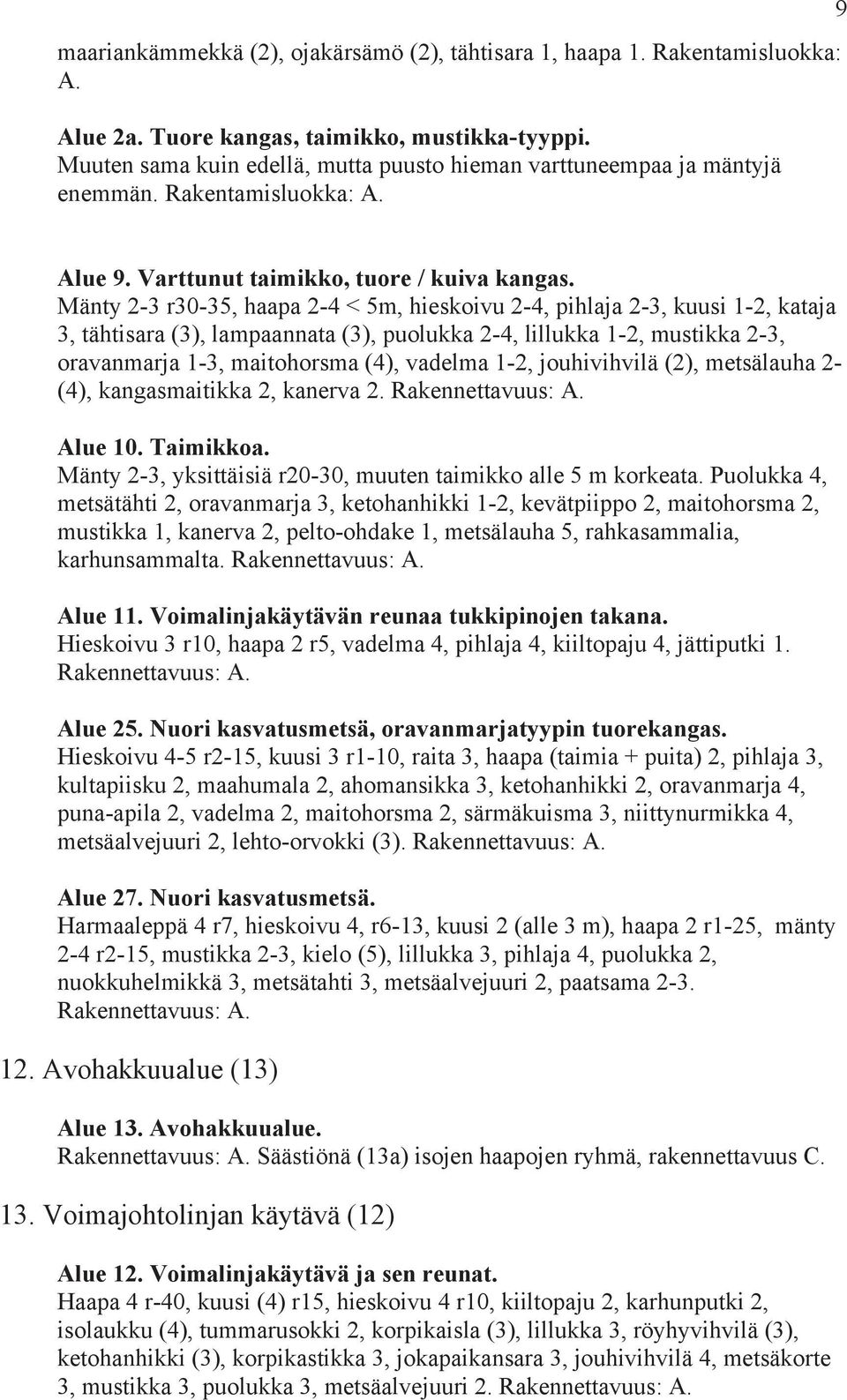 Mänty 2-3 r30-35, haapa 2-4 < 5m, hieskoivu 2-4, pihlaja 2-3, kuusi 1-2, kataja 3, tähtisara (3), lampaannata (3), puolukka 2-4, lillukka 1-2, mustikka 2-3, oravanmarja 1-3, maitohorsma (4), vadelma