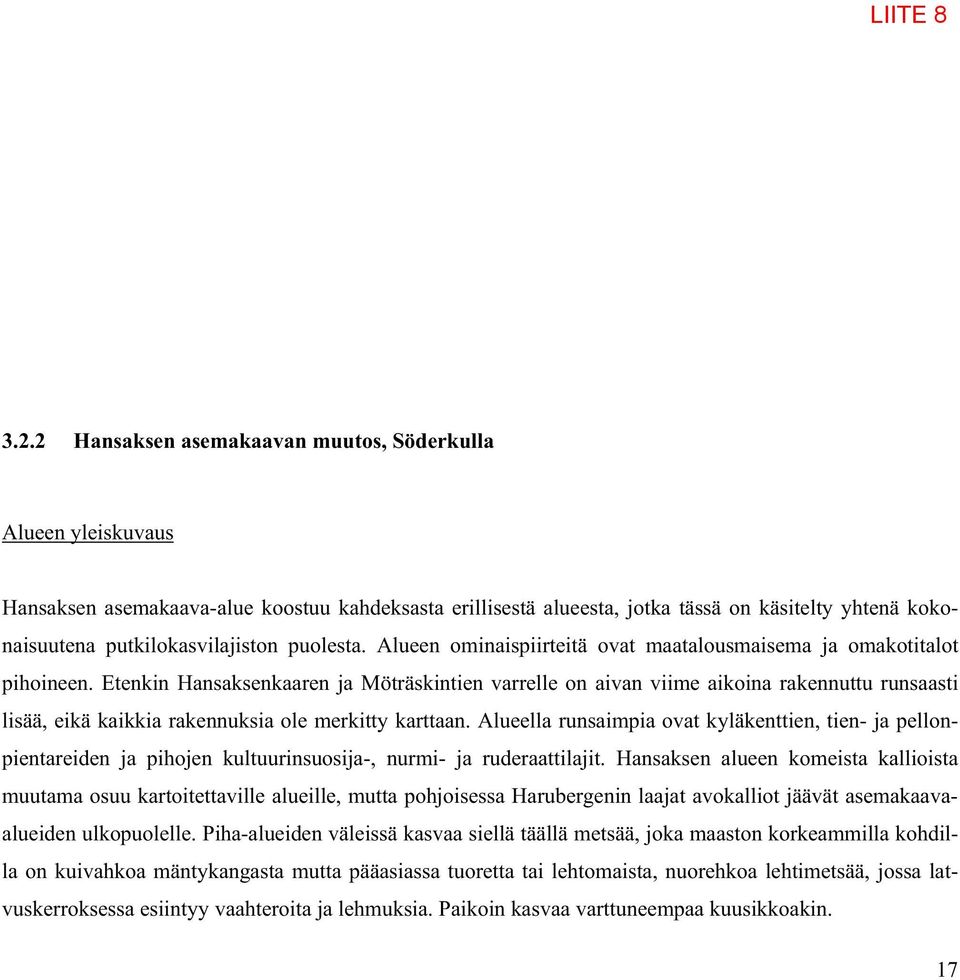 Etenkin Hansaksenkaaren ja Möträskintien varrelle on aivan viime aikoina rakennuttu runsaasti lisää, eikä kaikkia rakennuksia ole merkitty karttaan.