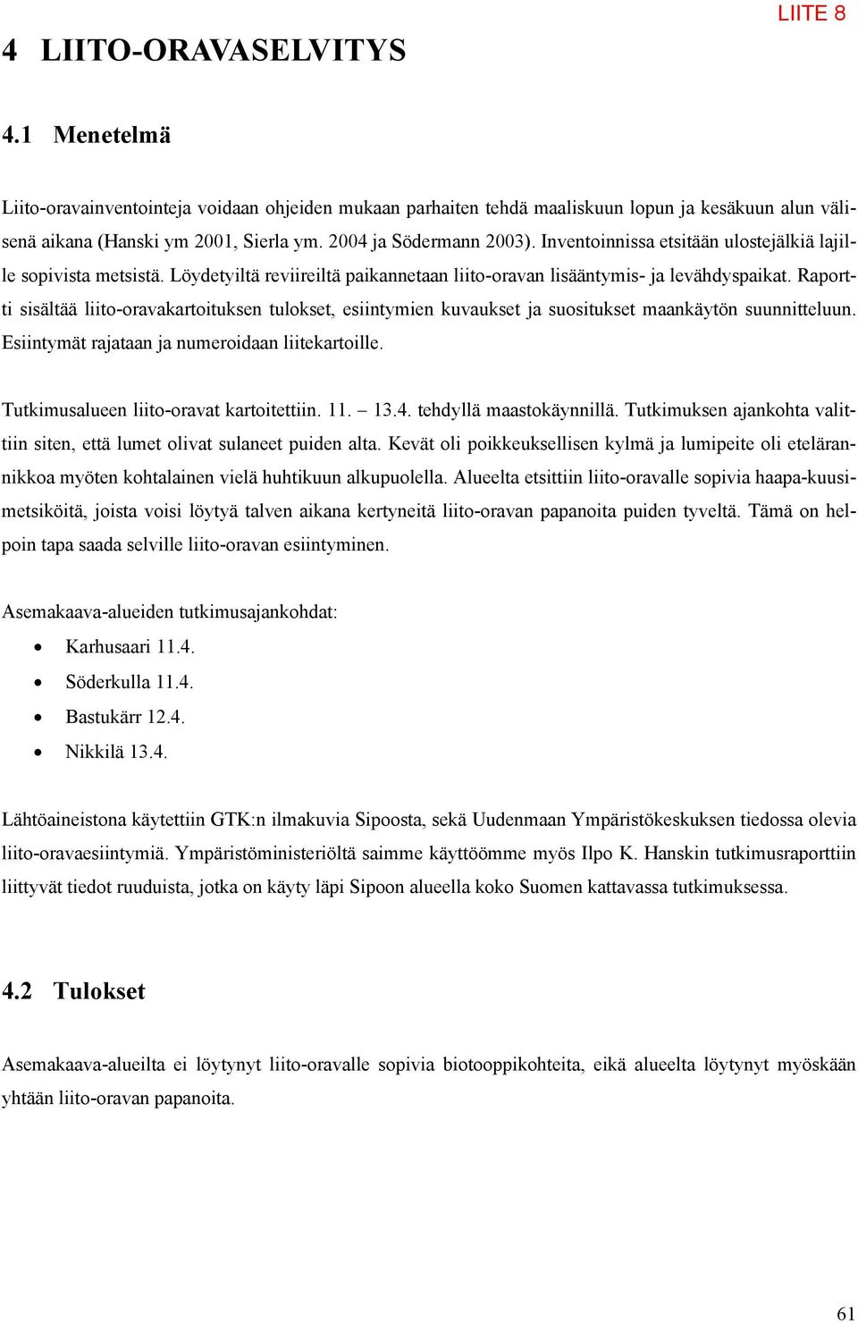 Raportti sisältää liito-oravakartoituksen tulokset, esiintymien kuvaukset ja suositukset maankäytön suunnitteluun. Esiintymät rajataan ja numeroidaan liitekartoille.