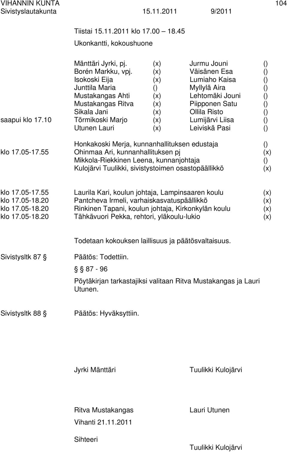 () saapui klo 17.10 Törmikoski Marjo (x) Lumijärvi Liisa () Utunen Lauri (x) Leiviskä Pasi () Honkakoski Merja, kunnanhallituksen edustaja () klo 17.05-17.