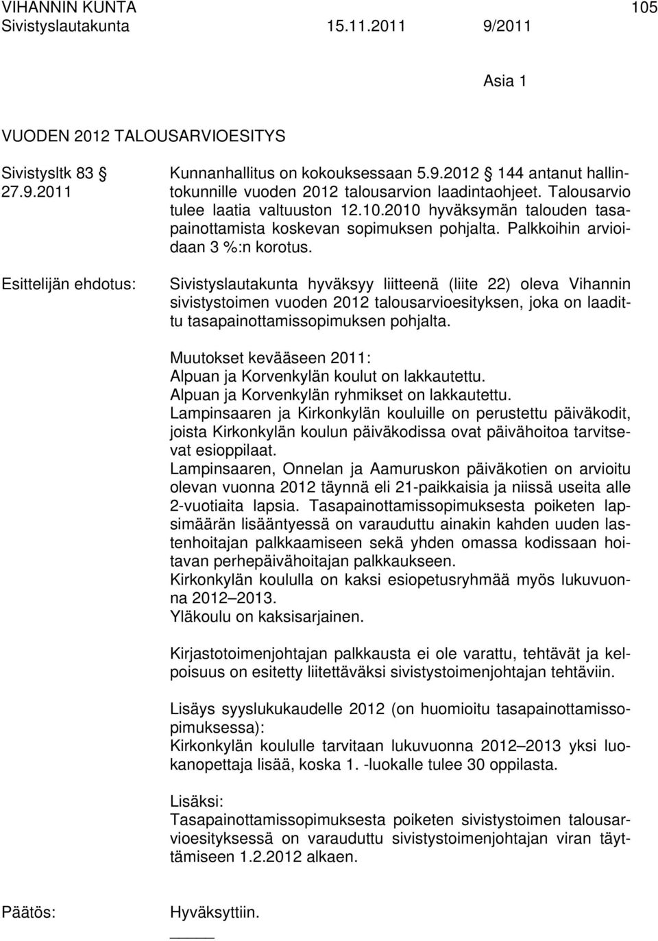 Esittelijän ehdotus: Sivistyslautakunta hyväksyy liitteenä (liite 22) oleva Vihannin sivistystoimen vuoden 2012 talousarvioesityksen, joka on laadittu tasapainottamissopimuksen pohjalta.