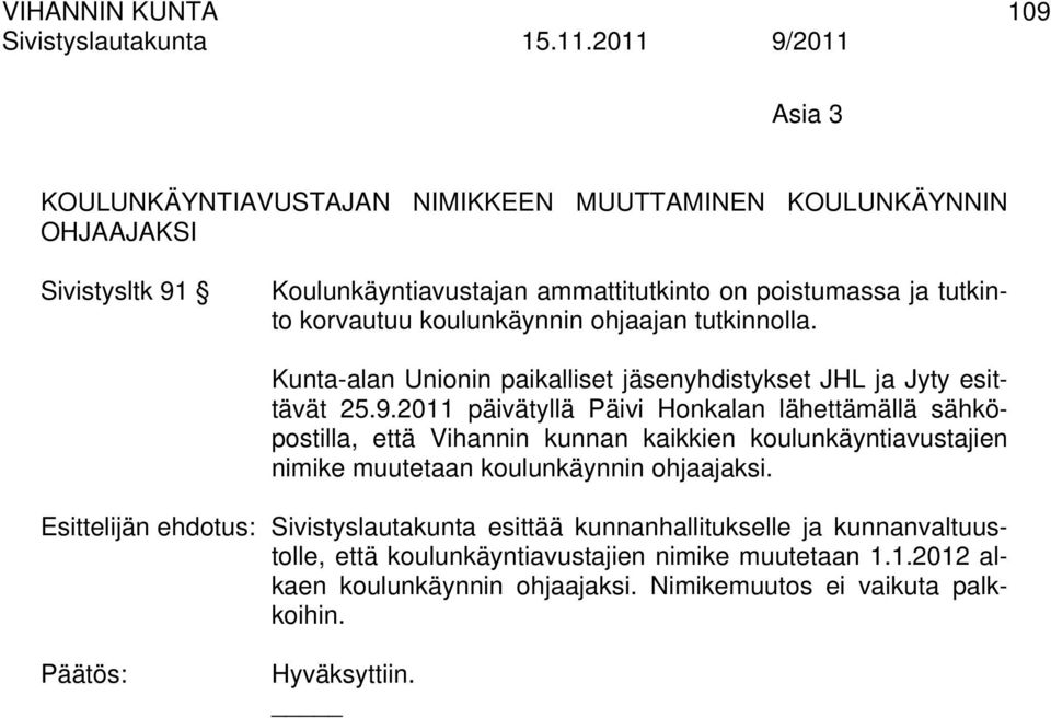 2011 päivätyllä Päivi Honkalan lähettämällä sähköpostilla, että Vihannin kunnan kaikkien koulunkäyntiavustajien nimike muutetaan koulunkäynnin ohjaajaksi.