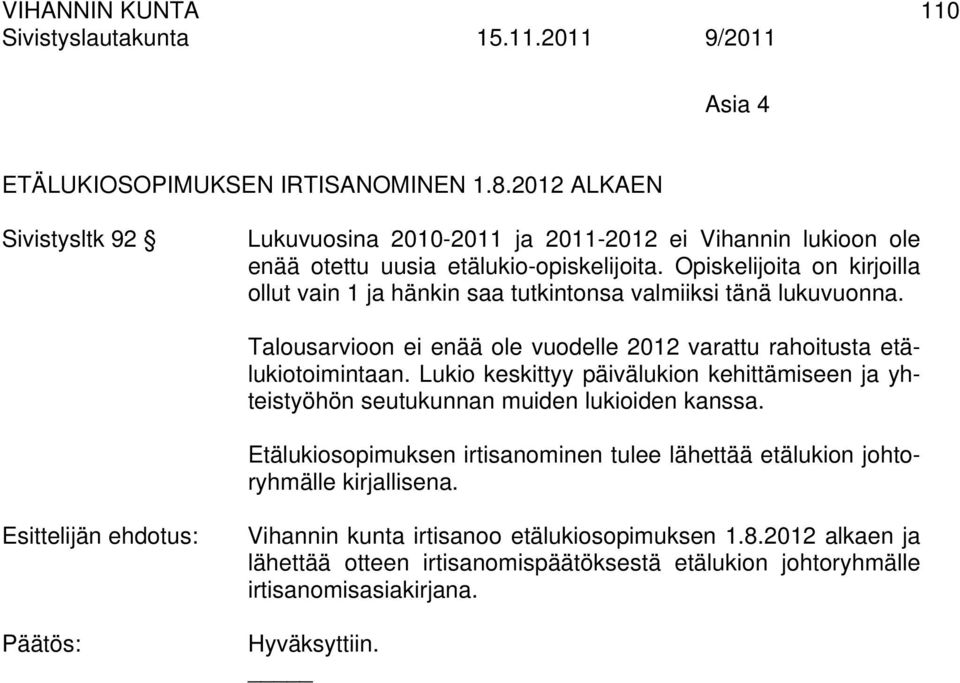 Opiskelijoita on kirjoilla ollut vain 1 ja hänkin saa tutkintonsa valmiiksi tänä lukuvuonna. Talousarvioon ei enää ole vuodelle 2012 varattu rahoitusta etälukiotoimintaan.