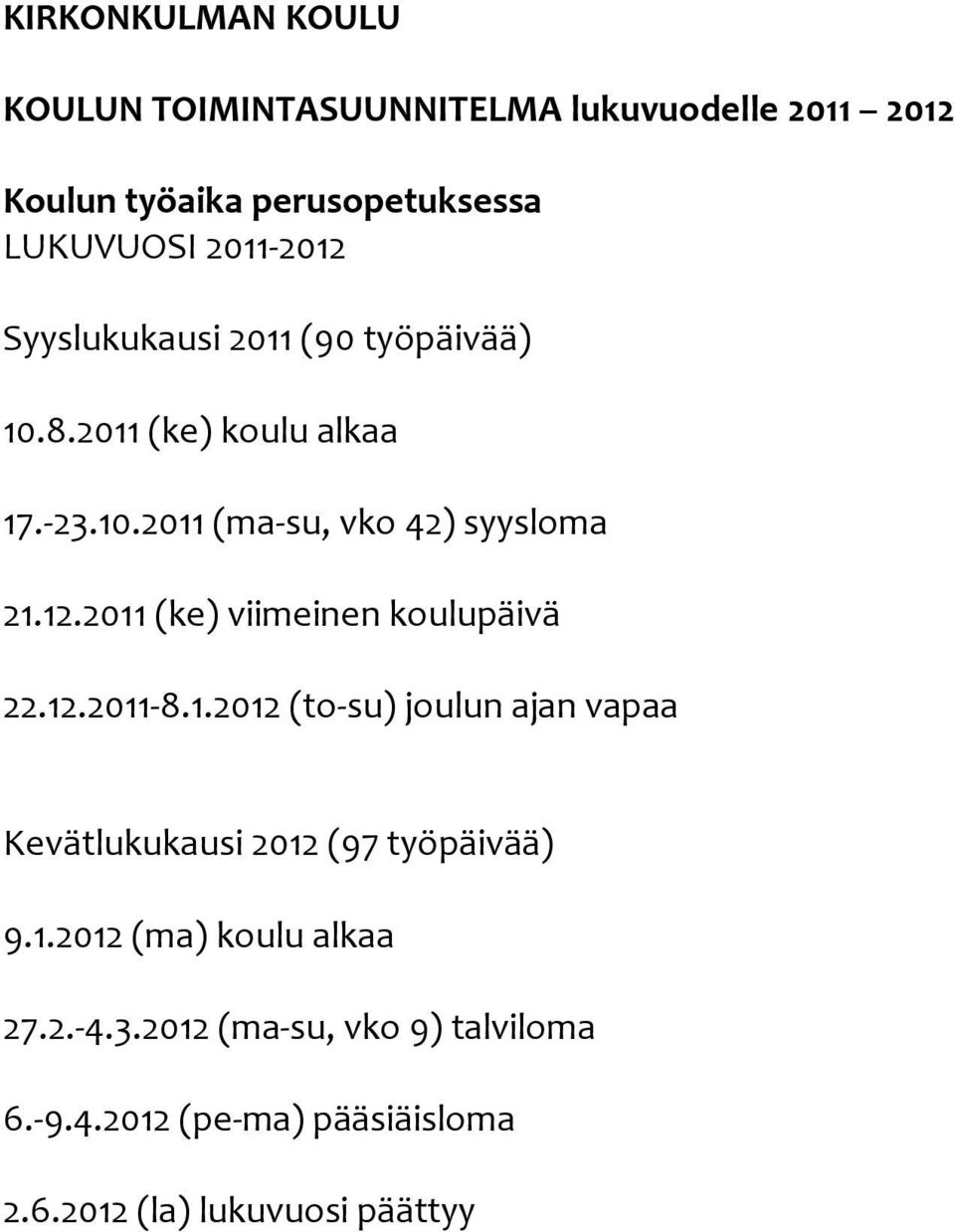 12.2011-8.1.2012 (to-su) joulun ajan vapaa Kevätlukukausi 2012 (97 työpäivää) 9.1.2012 (ma) koulu alkaa 27.2.-4.3.