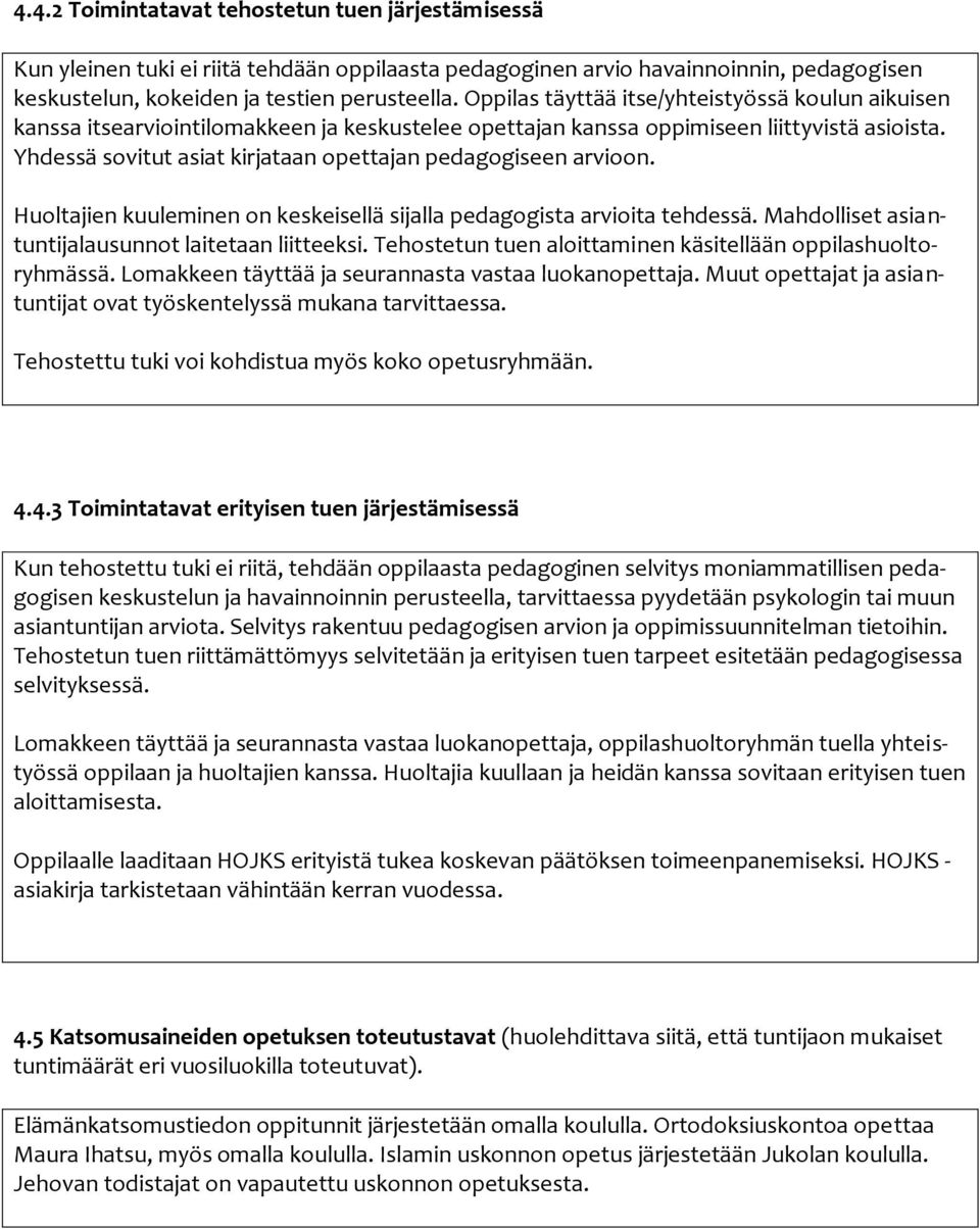 Yhdessä sovitut asiat kirjataan opettajan pedagogiseen arvioon. Huoltajien kuuleminen on keskeisellä sijalla pedagogista arvioita tehdessä. Mahdolliset asiantuntijalausunnot laitetaan liitteeksi.