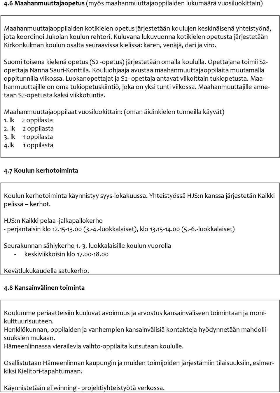 Suomi toisena kielenä opetus (S2 -opetus) järjestetään omalla koululla. Opettajana toimii S2- opettaja Nanna Sauri-Konttila.