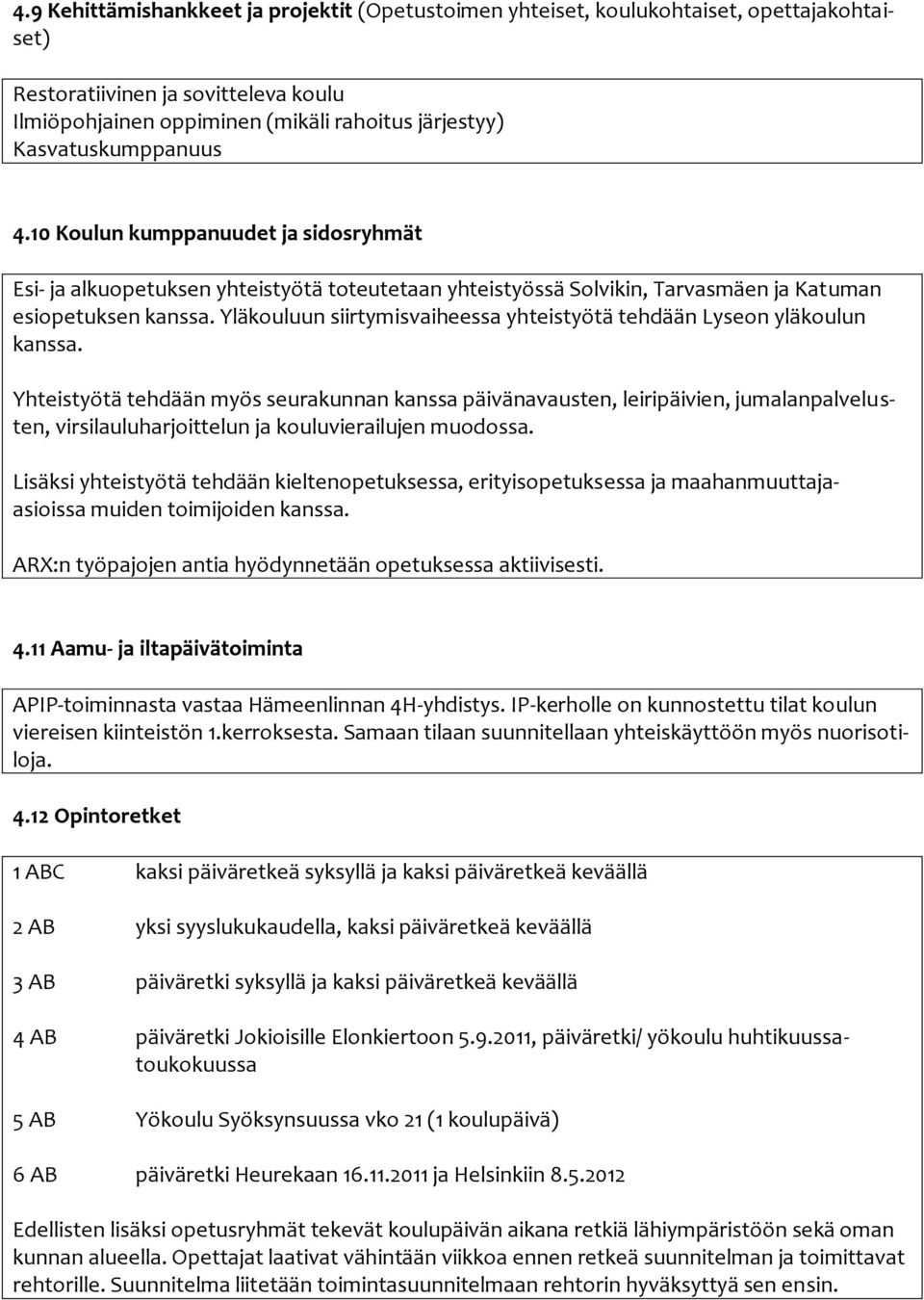 Yläkouluun siirtymisvaiheessa yhteistyötä tehdään Lyseon yläkoulun kanssa.