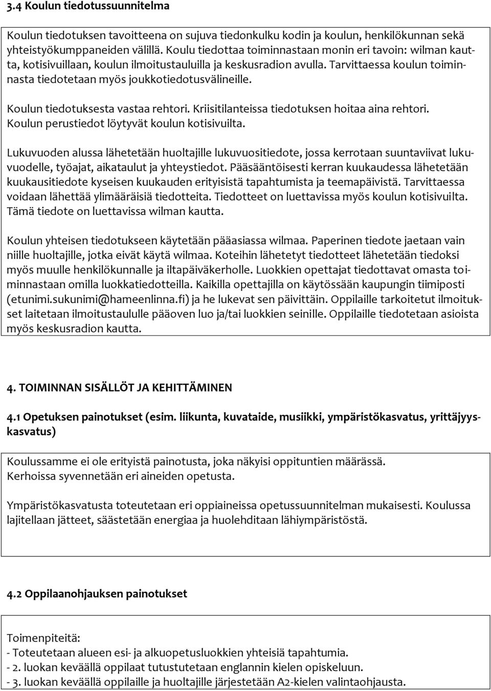 Tarvittaessa koulun toiminnasta tiedotetaan myös joukkotiedotusvälineille. Koulun tiedotuksesta vastaa rehtori. Kriisitilanteissa tiedotuksen hoitaa aina rehtori.