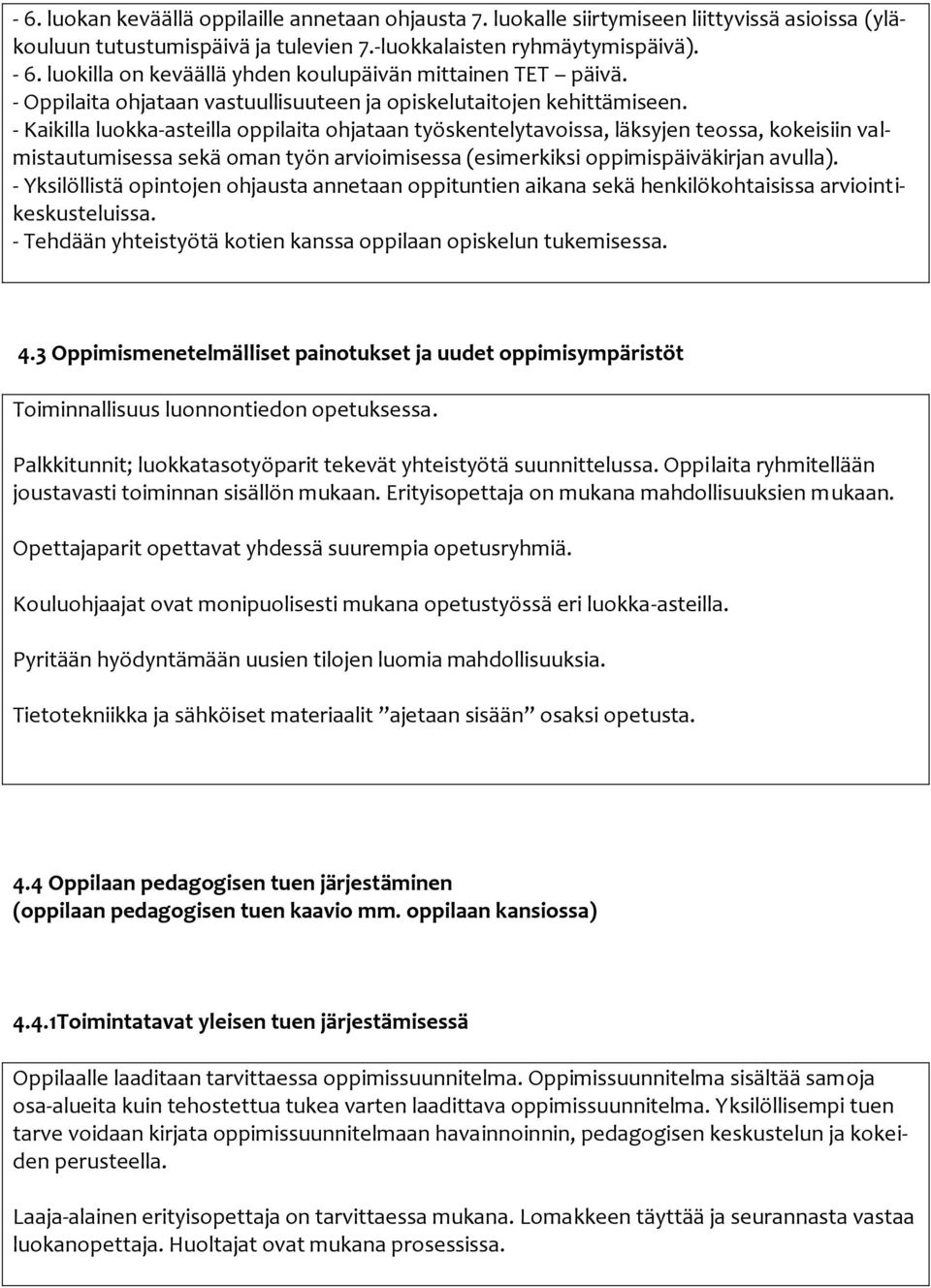 - Kaikilla luokka-asteilla oppilaita ohjataan työskentelytavoissa, läksyjen teossa, kokeisiin valmistautumisessa sekä oman työn arvioimisessa (esimerkiksi oppimispäiväkirjan avulla).