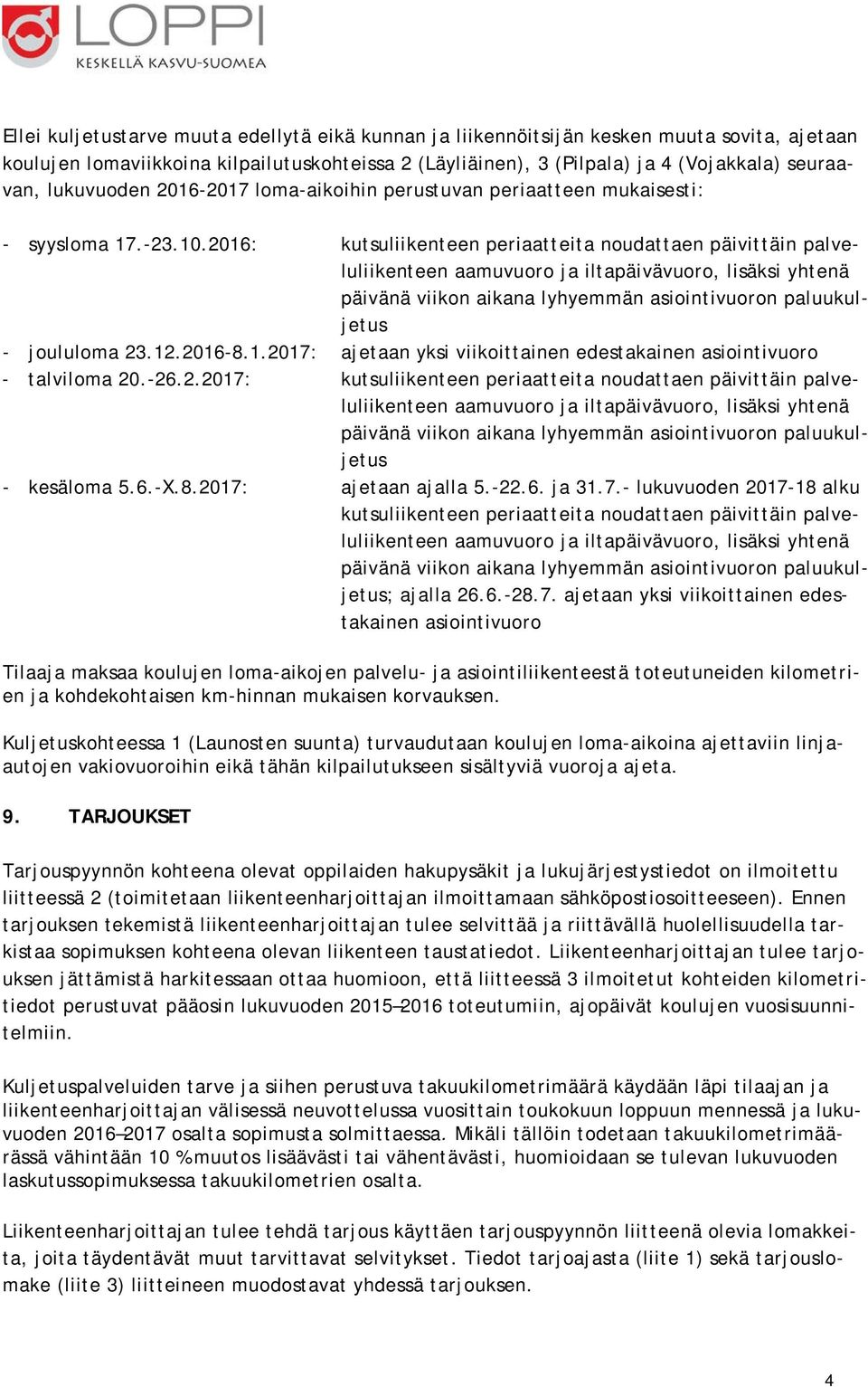 2016: kutsuliikenteen periaatteita noudattaen päivittäin palveluliikenteen aamuvuoro ja iltapäivävuoro, lisäksi yhtenä päivänä viikon aikana lyhyemmän asiointivuoron paluukuljetus - joululoma 23.12.