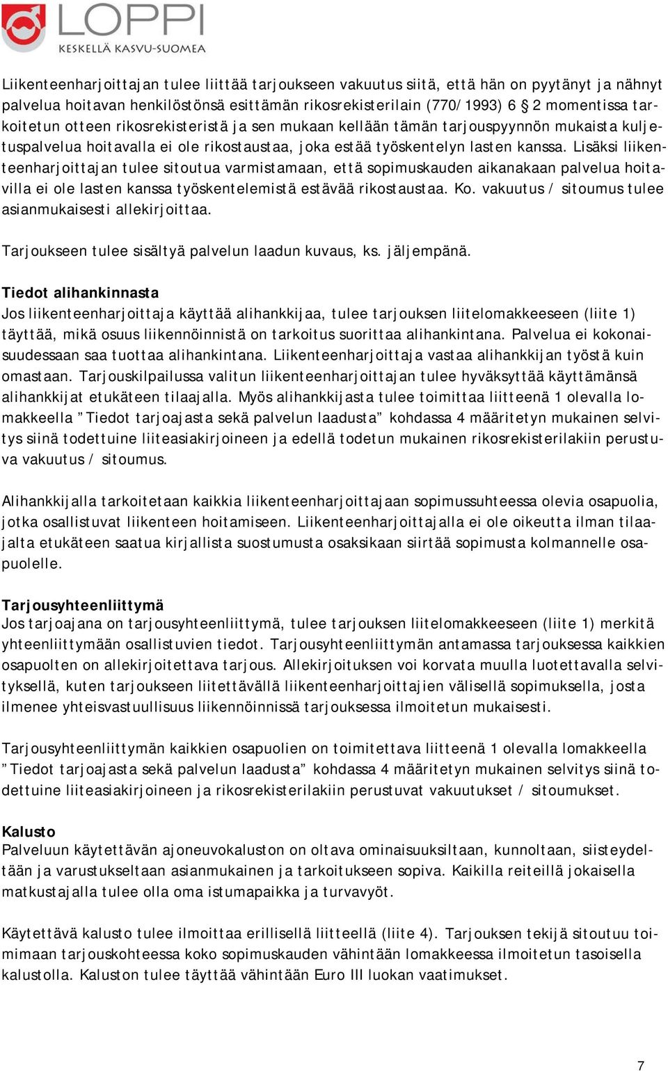 Lisäksi liikenteenharjoittajan tulee sitoutua varmistamaan, että sopimuskauden aikanakaan palvelua hoitavilla ei ole lasten kanssa työskentelemistä estävää rikostaustaa. Ko.