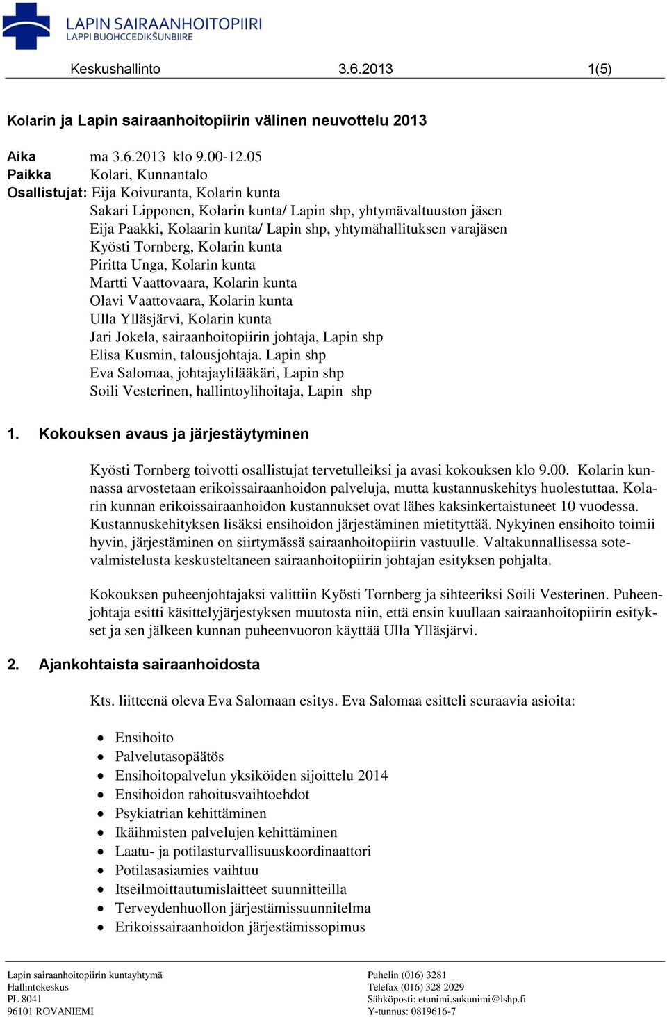 varajäsen Kyösti Tornberg, Kolarin kunta Piritta Unga, Kolarin kunta Martti Vaattovaara, Kolarin kunta Olavi Vaattovaara, Kolarin kunta Ulla Ylläsjärvi, Kolarin kunta Jari Jokela, sairaanhoitopiirin