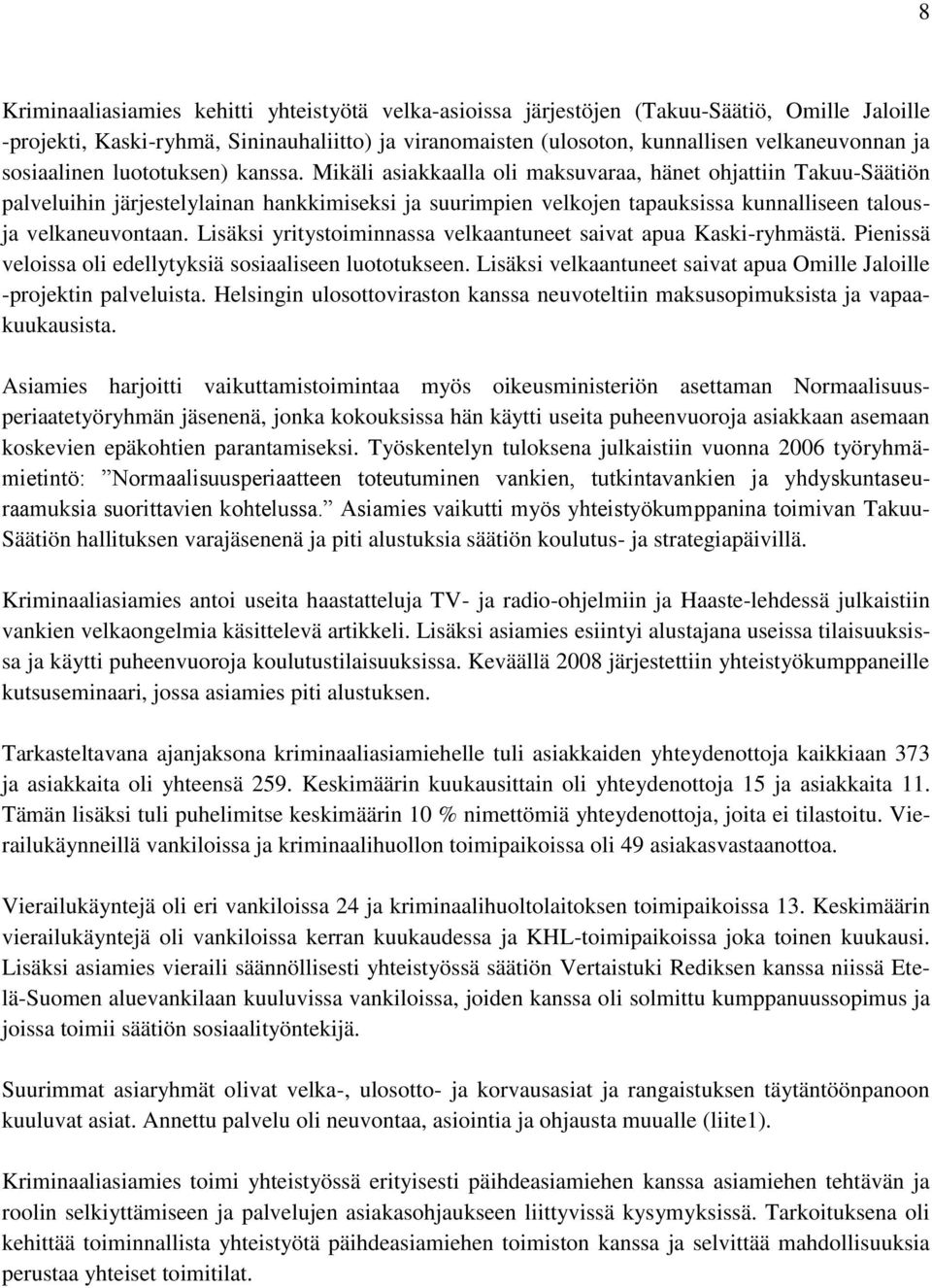 Mikäli asiakkaalla oli maksuvaraa, hänet ohjattiin Takuu-Säätiön palveluihin järjestelylainan hankkimiseksi ja suurimpien velkojen tapauksissa kunnalliseen talousja velkaneuvontaan.