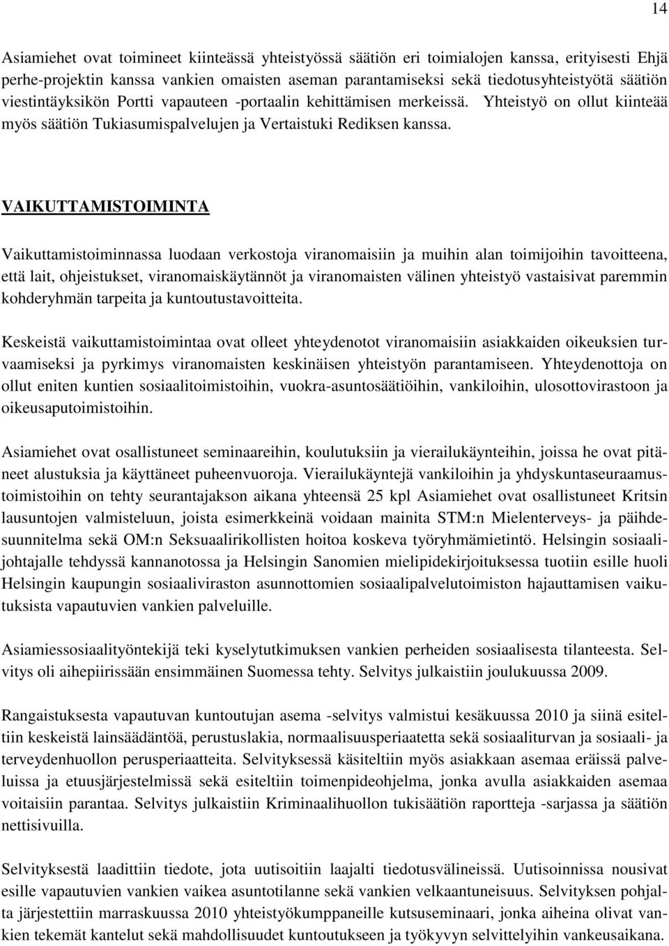 VAIKUTTAMISTOIMINTA Vaikuttamistoiminnassa luodaan verkostoja viranomaisiin ja muihin alan toimijoihin tavoitteena, että lait, ohjeistukset, viranomaiskäytännöt ja viranomaisten välinen yhteistyö