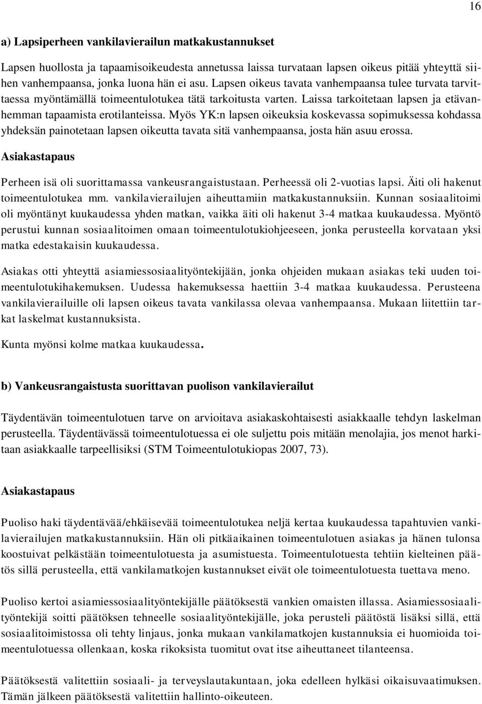 Myös YK:n lapsen oikeuksia koskevassa sopimuksessa kohdassa yhdeksän painotetaan lapsen oikeutta tavata sitä vanhempaansa, josta hän asuu erossa.