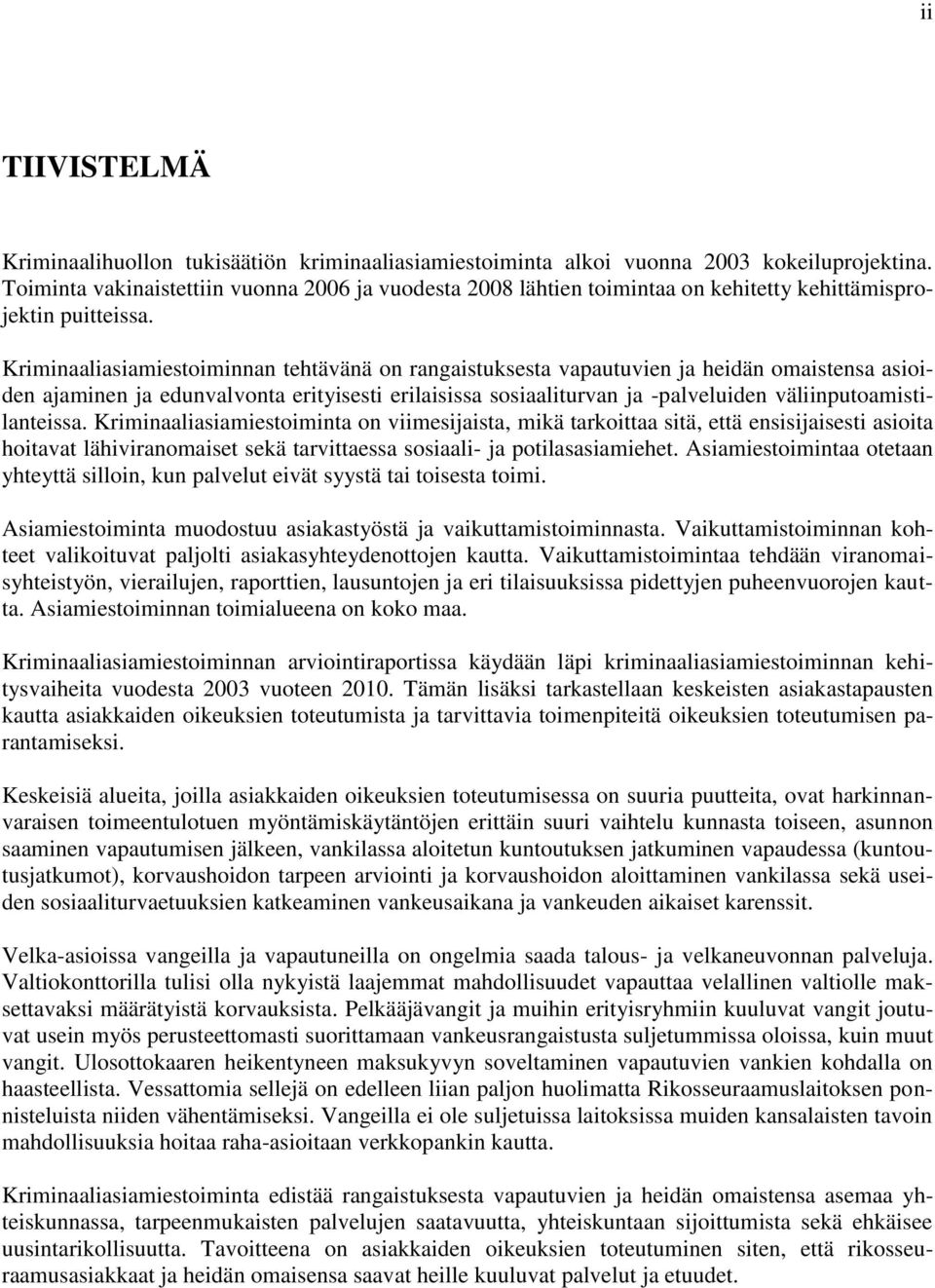 Kriminaaliasiamiestoiminnan tehtävänä on rangaistuksesta vapautuvien ja heidän omaistensa asioiden ajaminen ja edunvalvonta erityisesti erilaisissa sosiaaliturvan ja -palveluiden