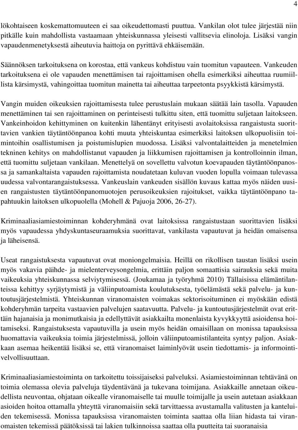 Vankeuden tarkoituksena ei ole vapauden menettämisen tai rajoittamisen ohella esimerkiksi aiheuttaa ruumiillista kärsimystä, vahingoittaa tuomitun mainetta tai aiheuttaa tarpeetonta psyykkistä