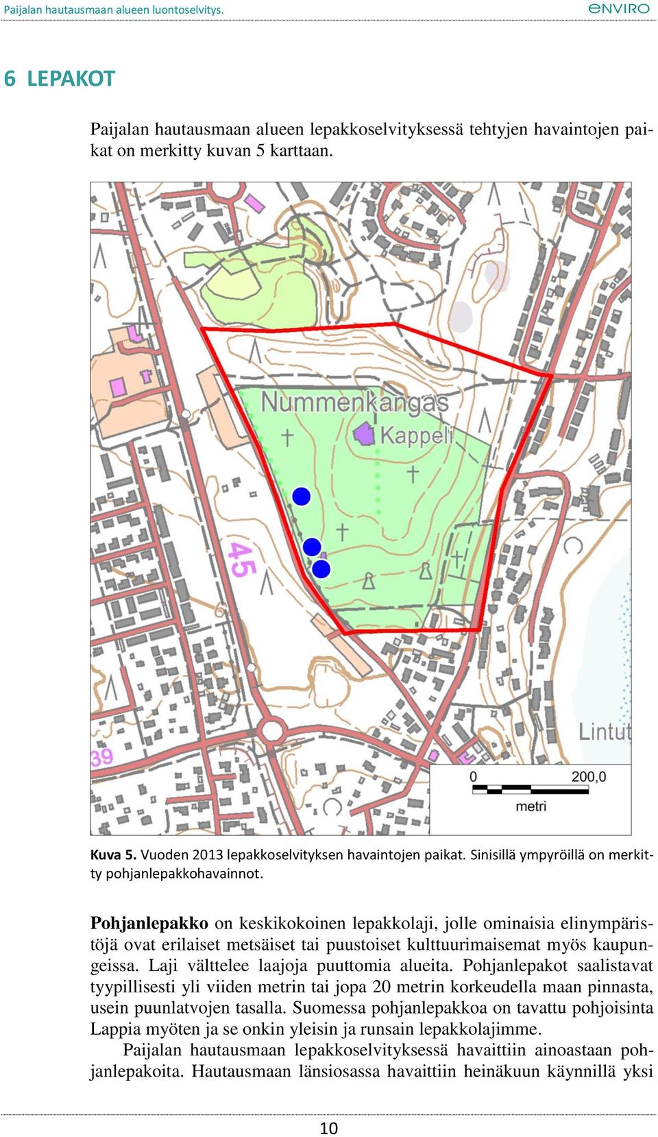 Pohjanlepakko on keskikokoinen lepakkolaji, jolle ominaisia elinympäristöjä ovat erilaiset metsäiset tai puustoiset kulttuurimaisemat myös kaupungeissa. Laji välttelee laajoja puuttomia alueita.