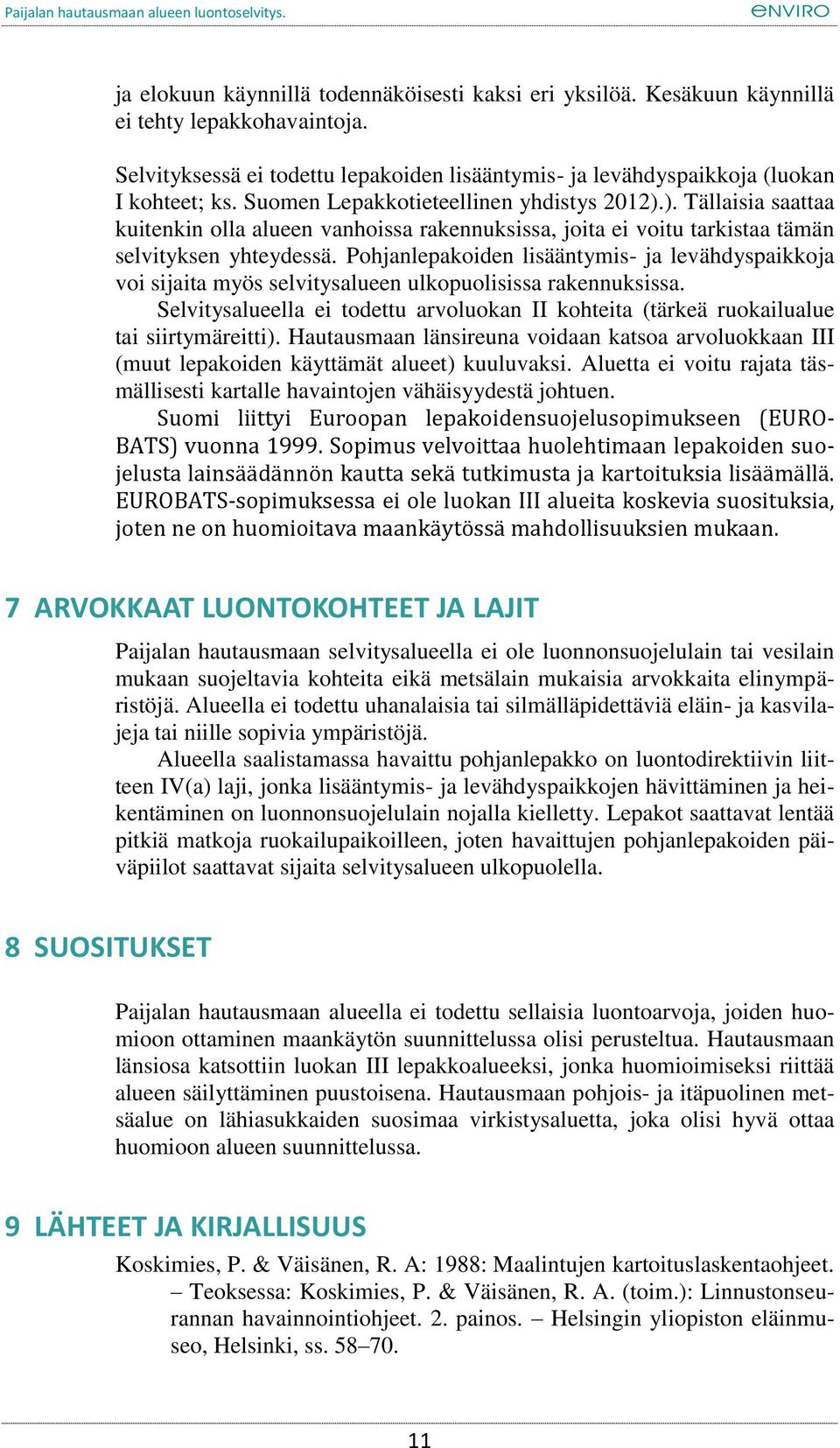 Pohjanlepakoiden lisääntymis- ja levähdyspaikkoja voi sijaita myös selvitysalueen ulkopuolisissa rakennuksissa.