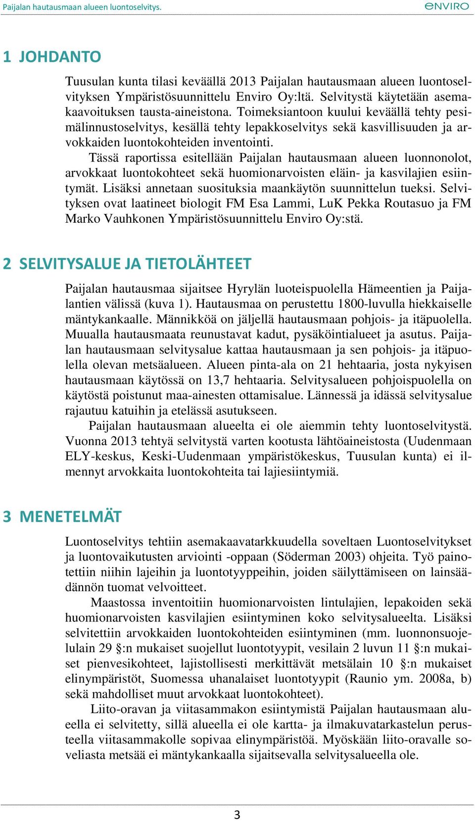 Tässä raportissa esitellään Paijalan hautausmaan alueen luonnonolot, arvokkaat luontokohteet sekä huomionarvoisten eläin- ja kasvilajien esiintymät.