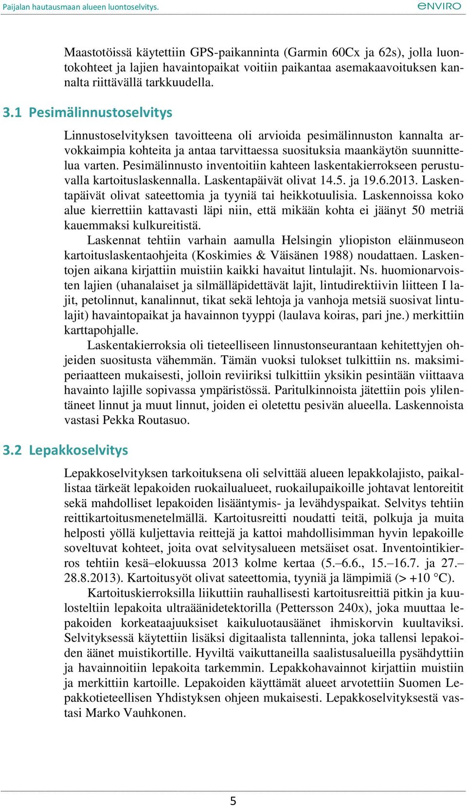 Pesimälinnusto inventoitiin kahteen laskentakierrokseen perustuvalla kartoituslaskennalla. Laskentapäivät olivat 14.5. ja 19.6.2013. Laskentapäivät olivat sateettomia ja tyyniä tai heikkotuulisia.