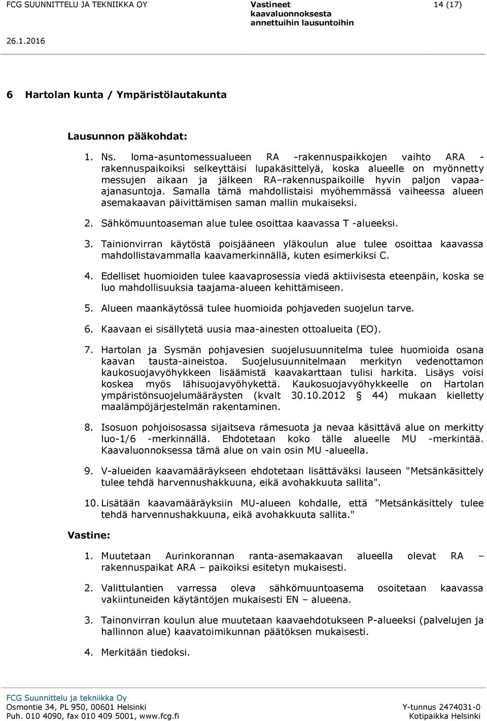 vapaaajanasuntoja. Samalla tämä mahdollistaisi myöhemmässä vaiheessa alueen asemakaavan päivittämisen saman mallin mukaiseksi. 2. Sähkömuuntoaseman alue tulee osoittaa kaavassa T -alueeksi. 3.