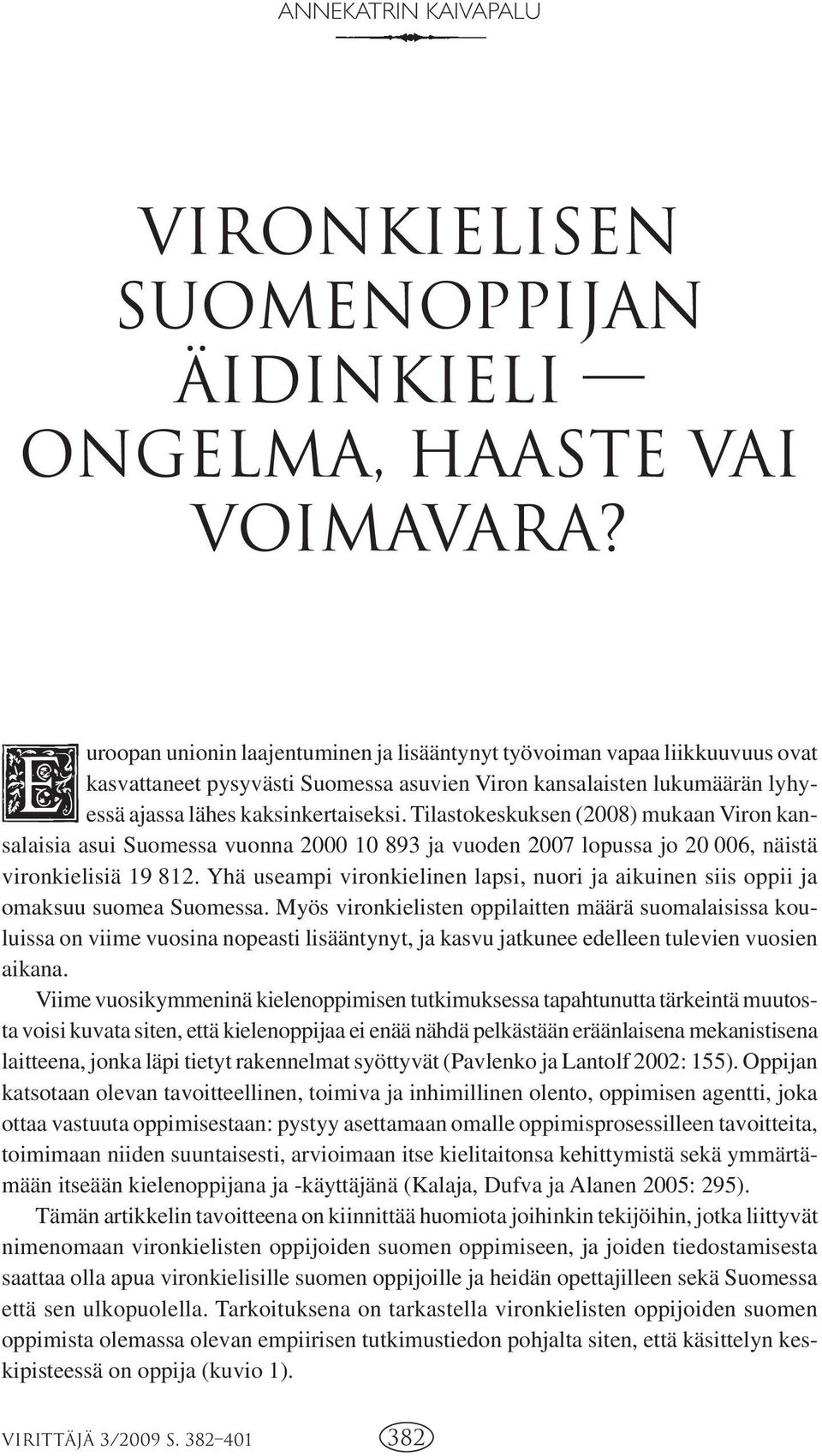 Tilastokeskuksen (2008) mukaan Viron kansalaisia asui Suomessa vuonna 2000 10 893 ja vuoden 2007 lopussa jo 20 006, näistä vironkielisiä 19 812.