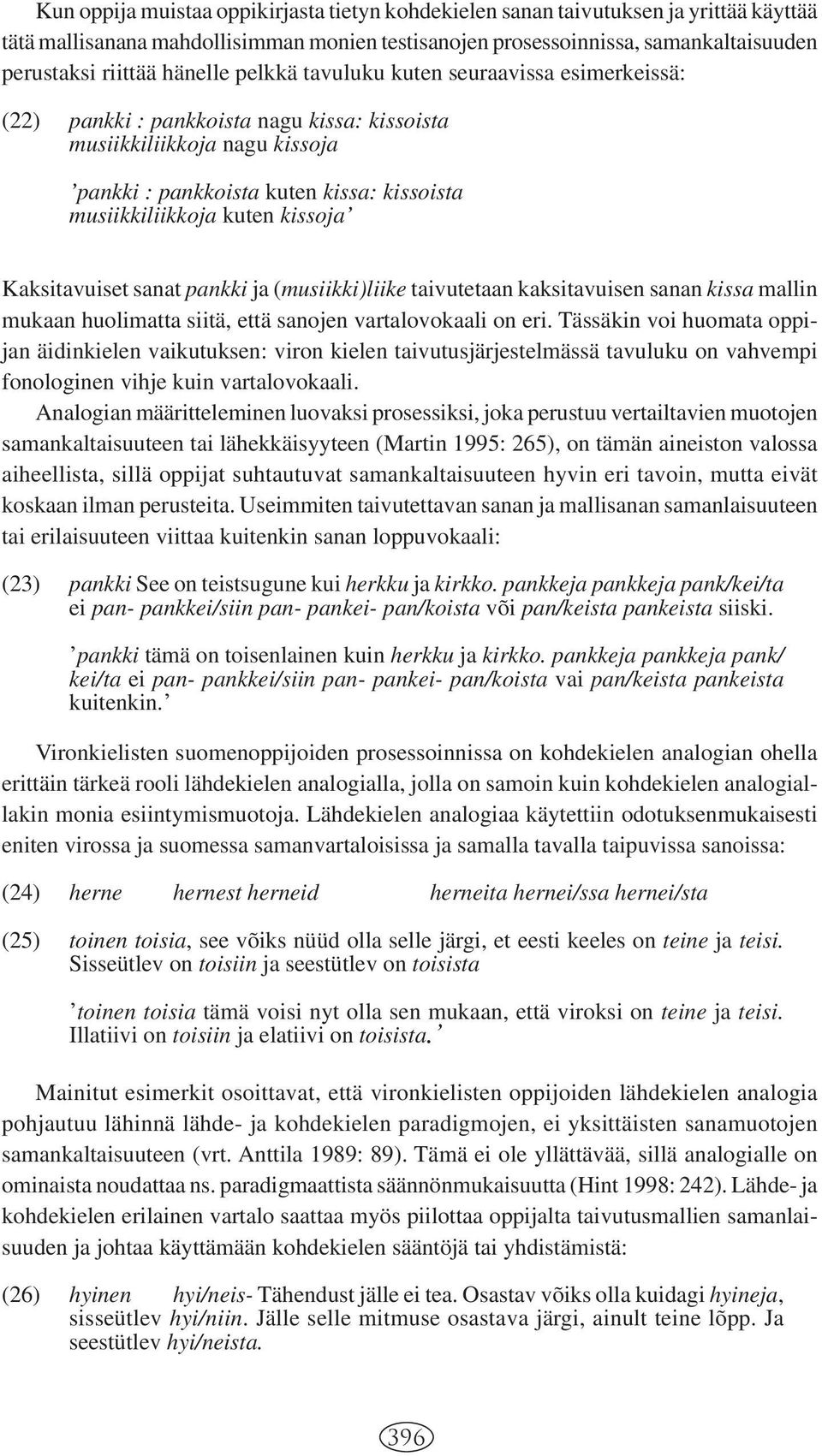 kissojaʼ Kaksitavuiset sanat pankki ja (musiikki)liike taivutetaan kaksitavuisen sanan kissa mallin mukaan huolimatta siitä, että sanojen vartalovokaali on eri.