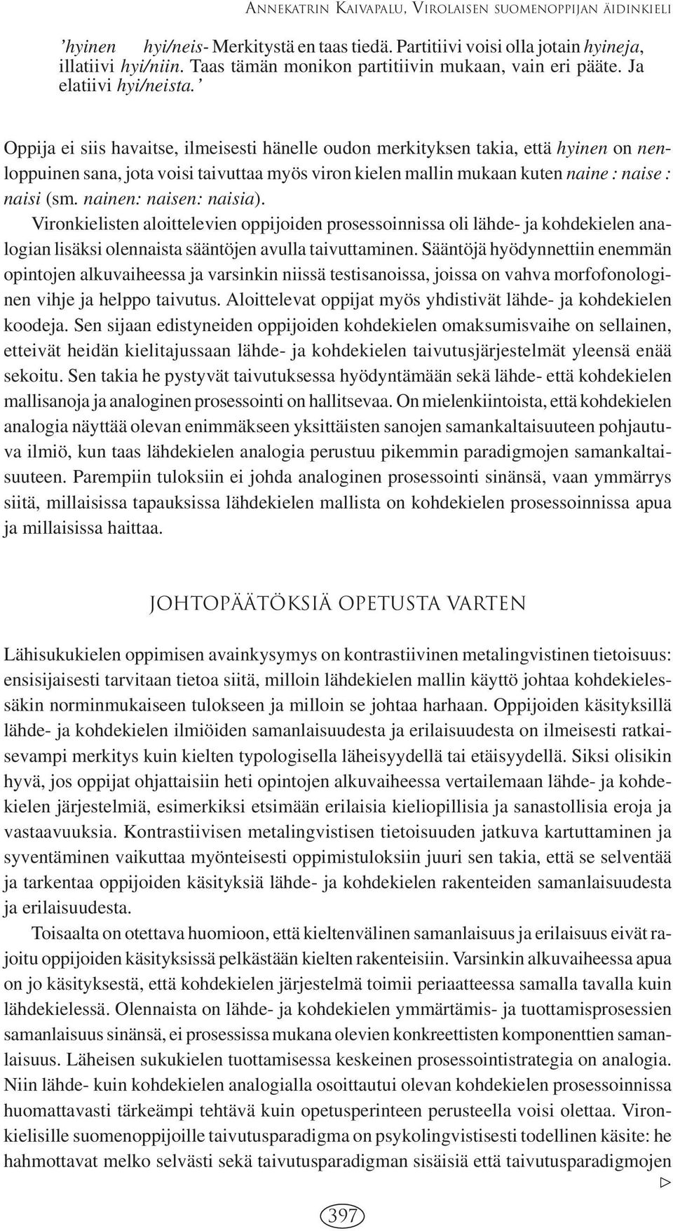 ʼ Oppija ei siis havaitse, ilmeisesti hänelle oudon merkityksen takia, että hyinen on nenloppuinen sana, jota voisi taivuttaa myös viron kielen mallin mukaan kuten naine : naise : naisi (sm.