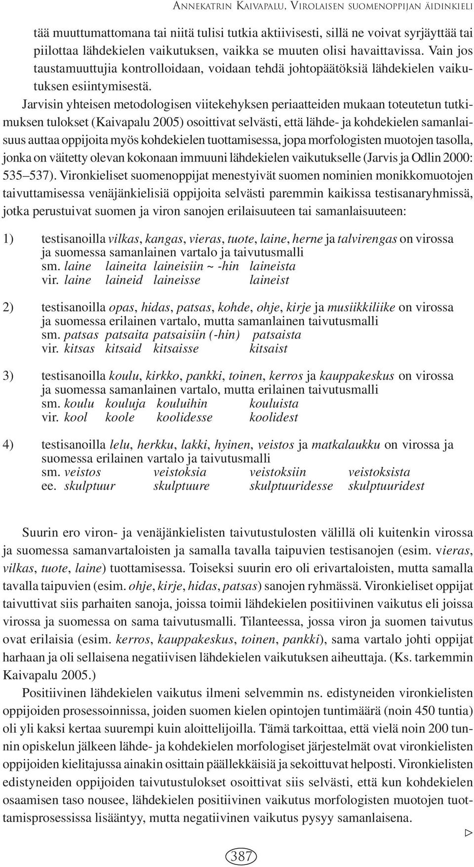 Jarvisin yhteisen metodologisen viitekehyksen periaatteiden mukaan toteutetun tutkimuksen tulokset (Kaivapalu 2005) osoittivat selvästi, että lähde- ja kohdekielen samanlaisuus auttaa oppijoita myös