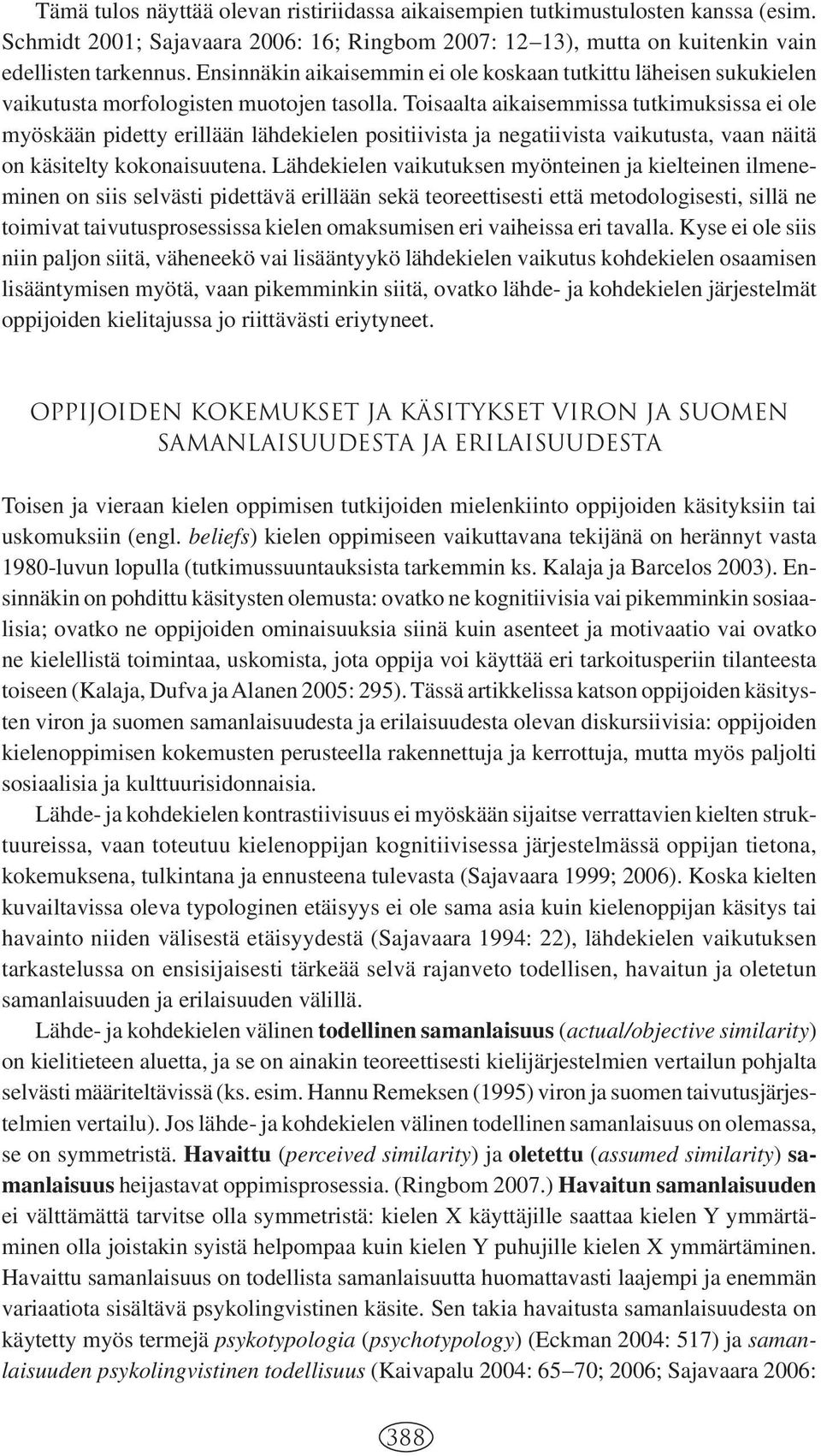 Toisaalta aikaisemmissa tutkimuksissa ei ole myöskään pidetty erillään lähdekielen positiivista ja negatiivista vaikutusta, vaan näitä on käsitelty kokonaisuutena.