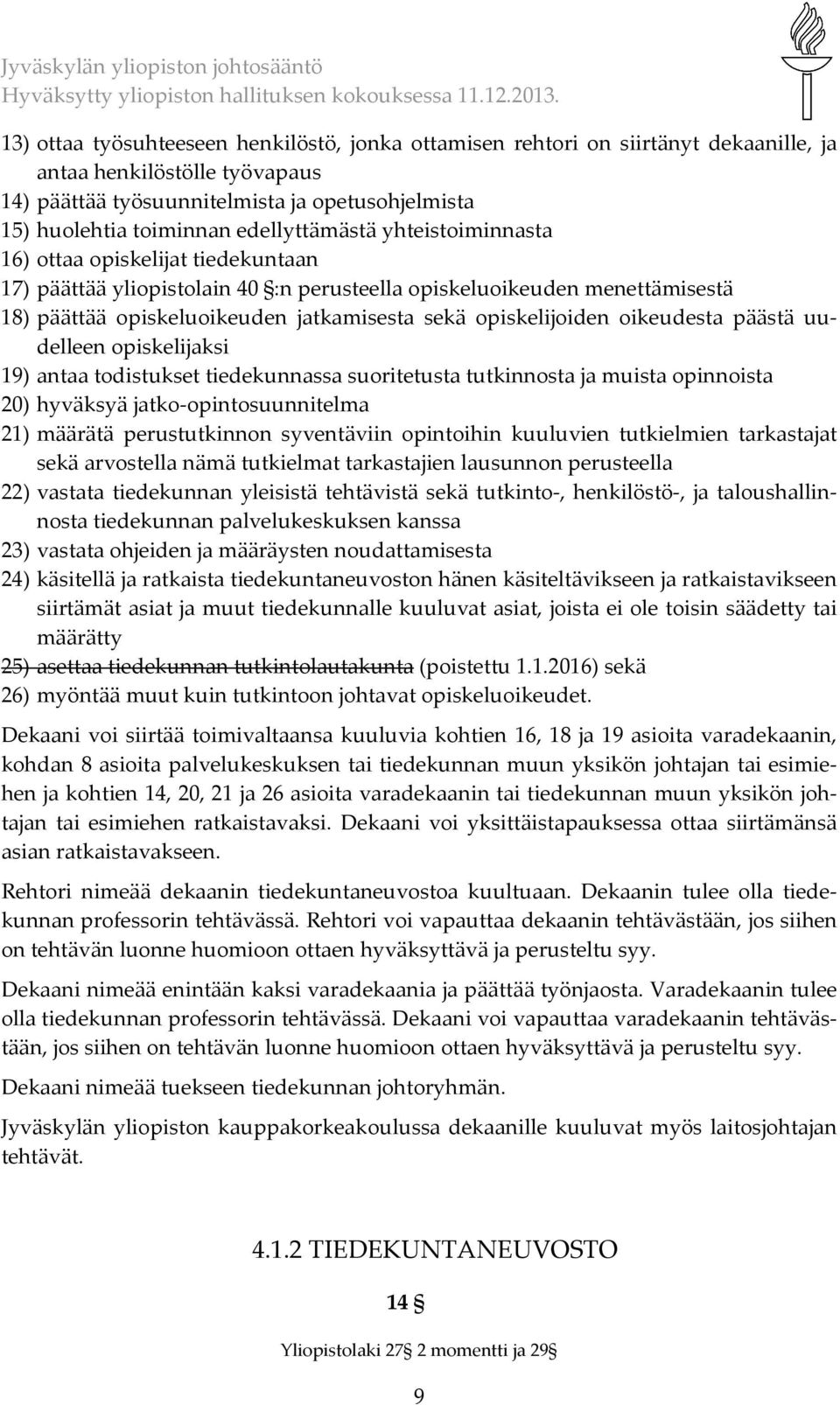 opiskelijoiden oikeudesta päästä uudelleen opiskelijaksi 19) antaa todistukset tiedekunnassa suoritetusta tutkinnosta ja muista opinnoista 20) hyväksyä jatko-opintosuunnitelma 21) määrätä