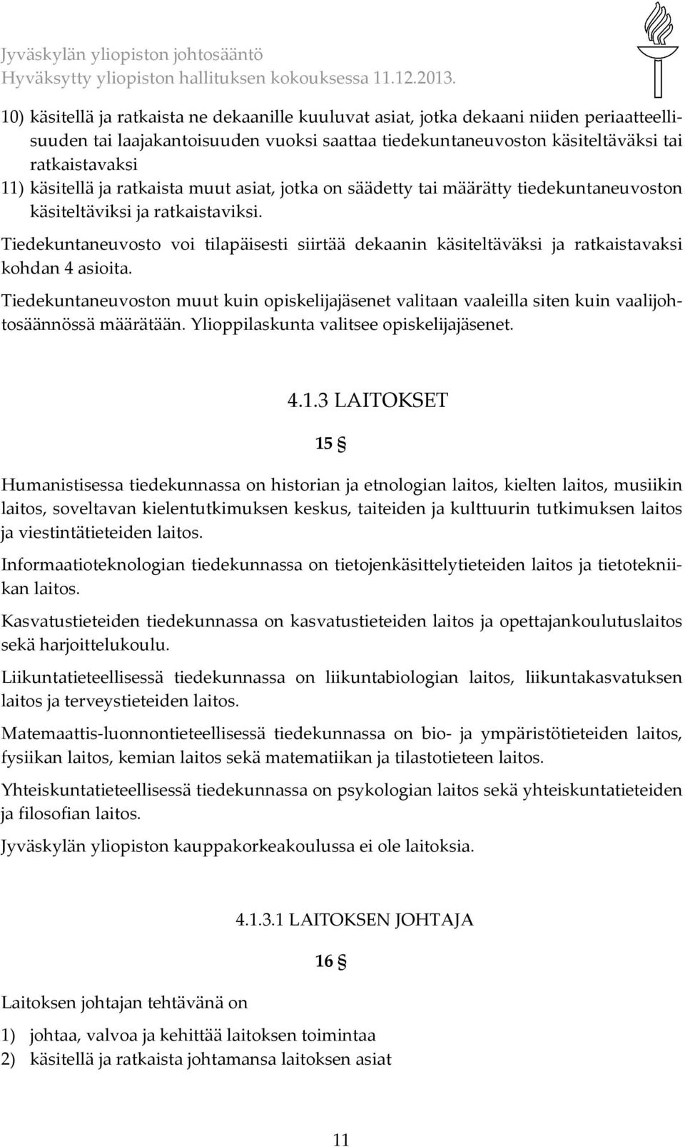 Tiedekuntaneuvosto voi tilapäisesti siirtää dekaanin käsiteltäväksi ja ratkaistavaksi kohdan 4 asioita.