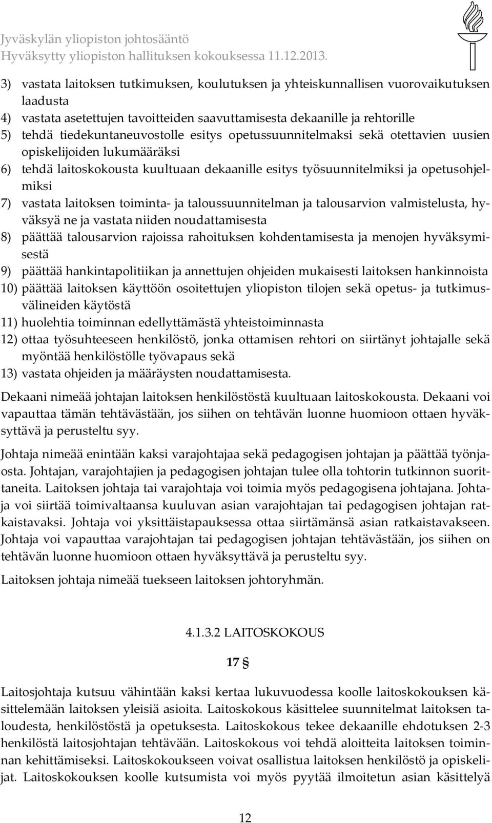 vastata laitoksen toiminta- ja taloussuunnitelman ja talousarvion valmistelusta, hyväksyä ne ja vastata niiden noudattamisesta 8) päättää talousarvion rajoissa rahoituksen kohdentamisesta ja menojen