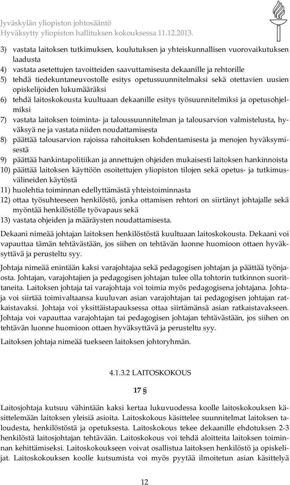 vastata laitoksen toiminta- ja taloussuunnitelman ja talousarvion valmistelusta, hyväksyä ne ja vastata niiden noudattamisesta 8) päättää talousarvion rajoissa rahoituksen kohdentamisesta ja menojen